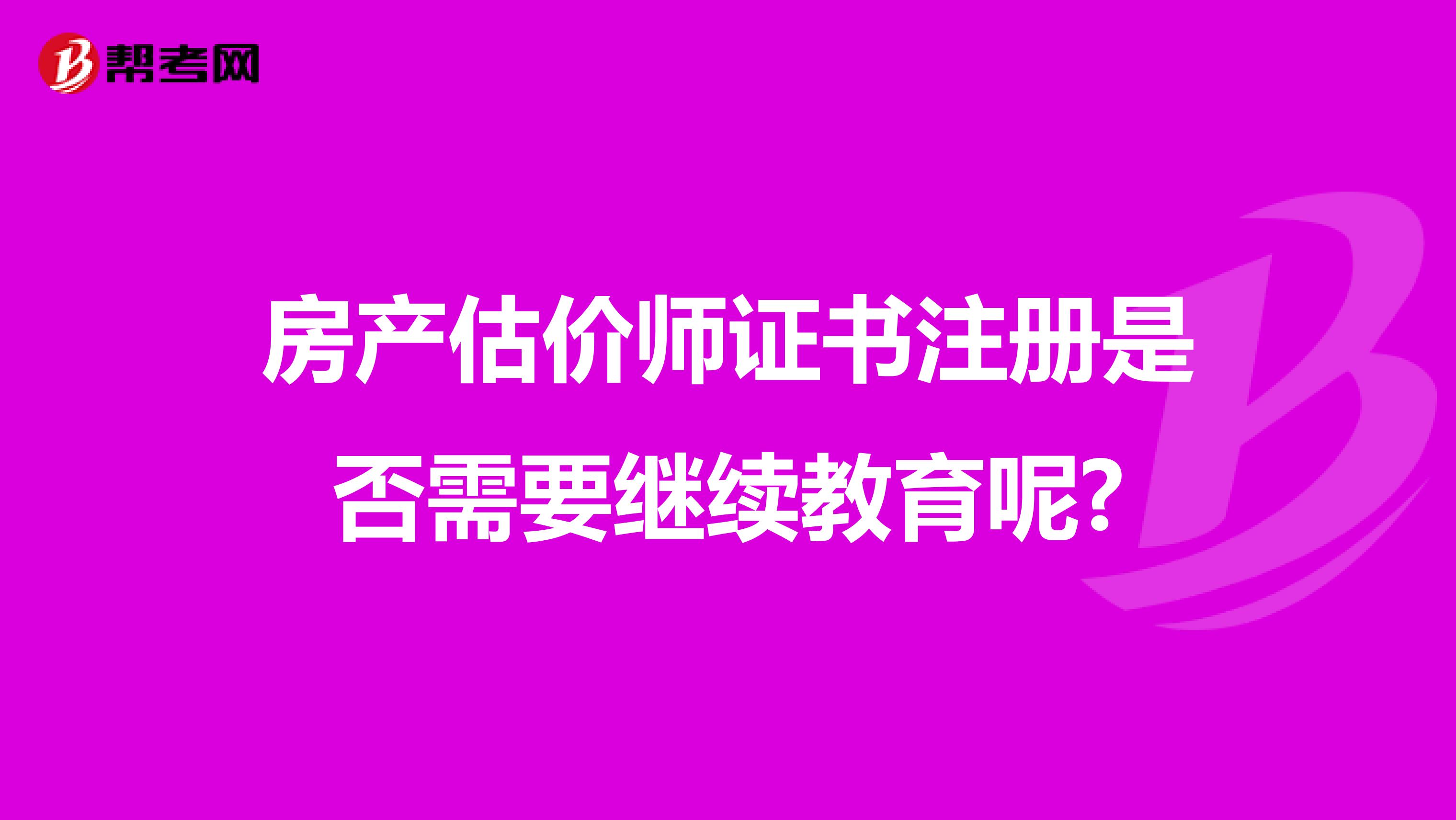 房产估价师证书注册是否需要继续教育呢?