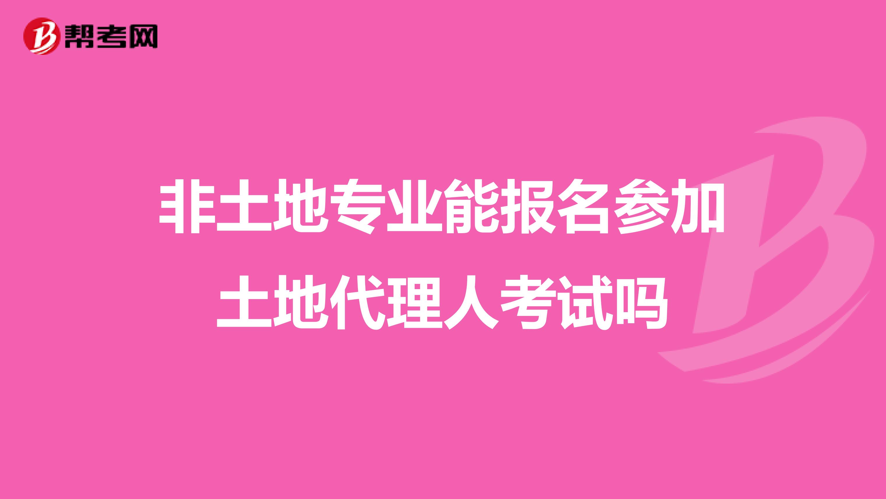 非土地专业能报名参加土地代理人考试吗