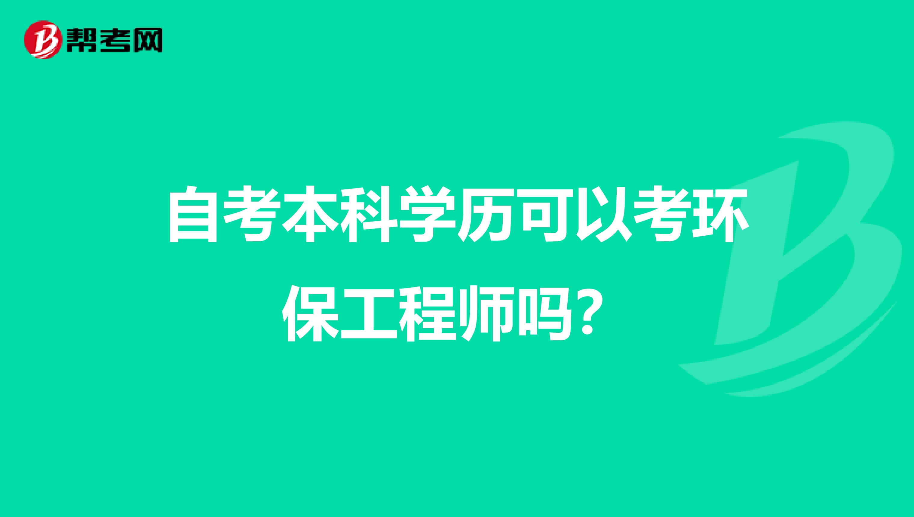 自考本科学历可以考环保工程师吗？