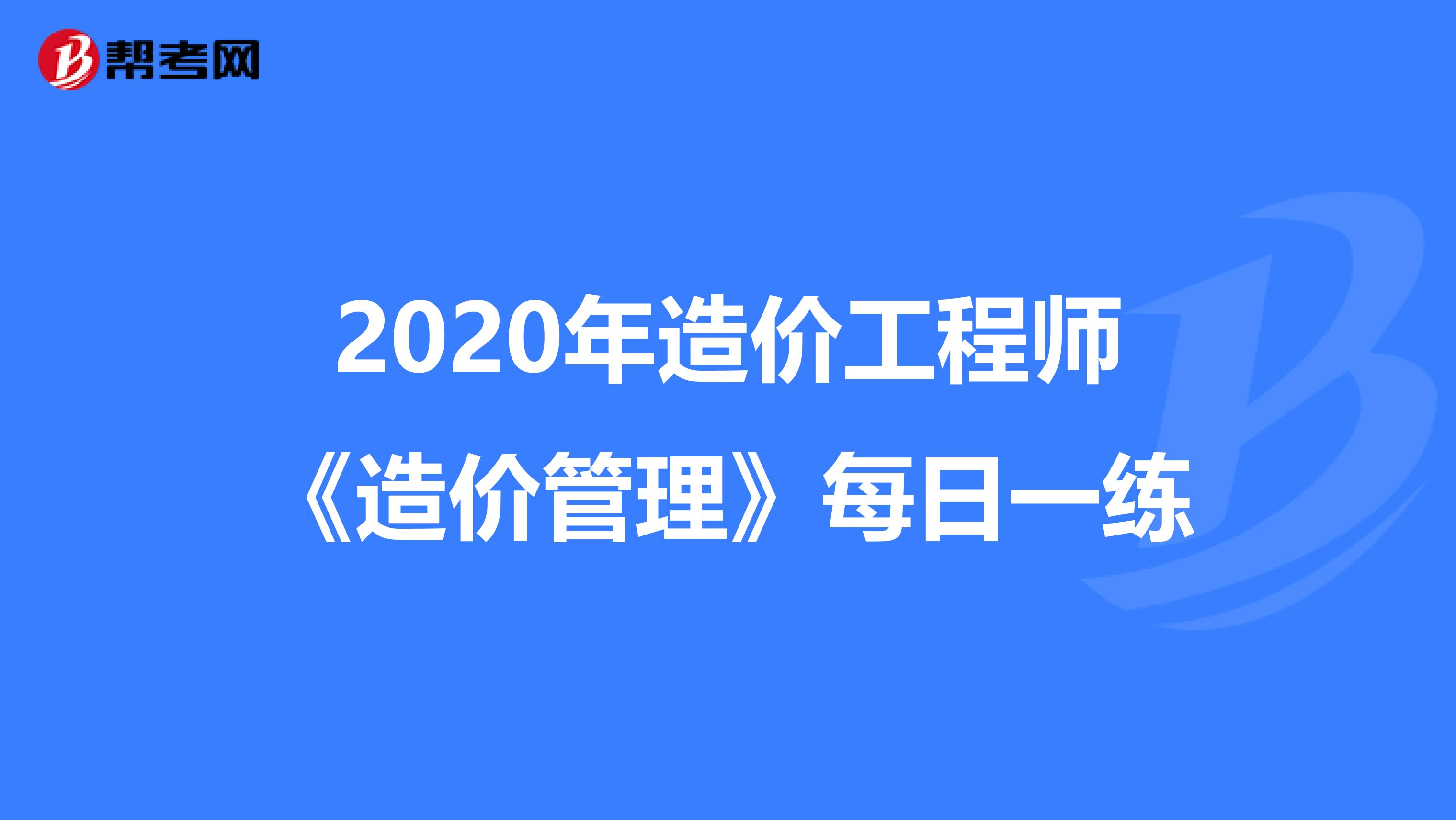 2020年造价工程师《造价管理》每日一练