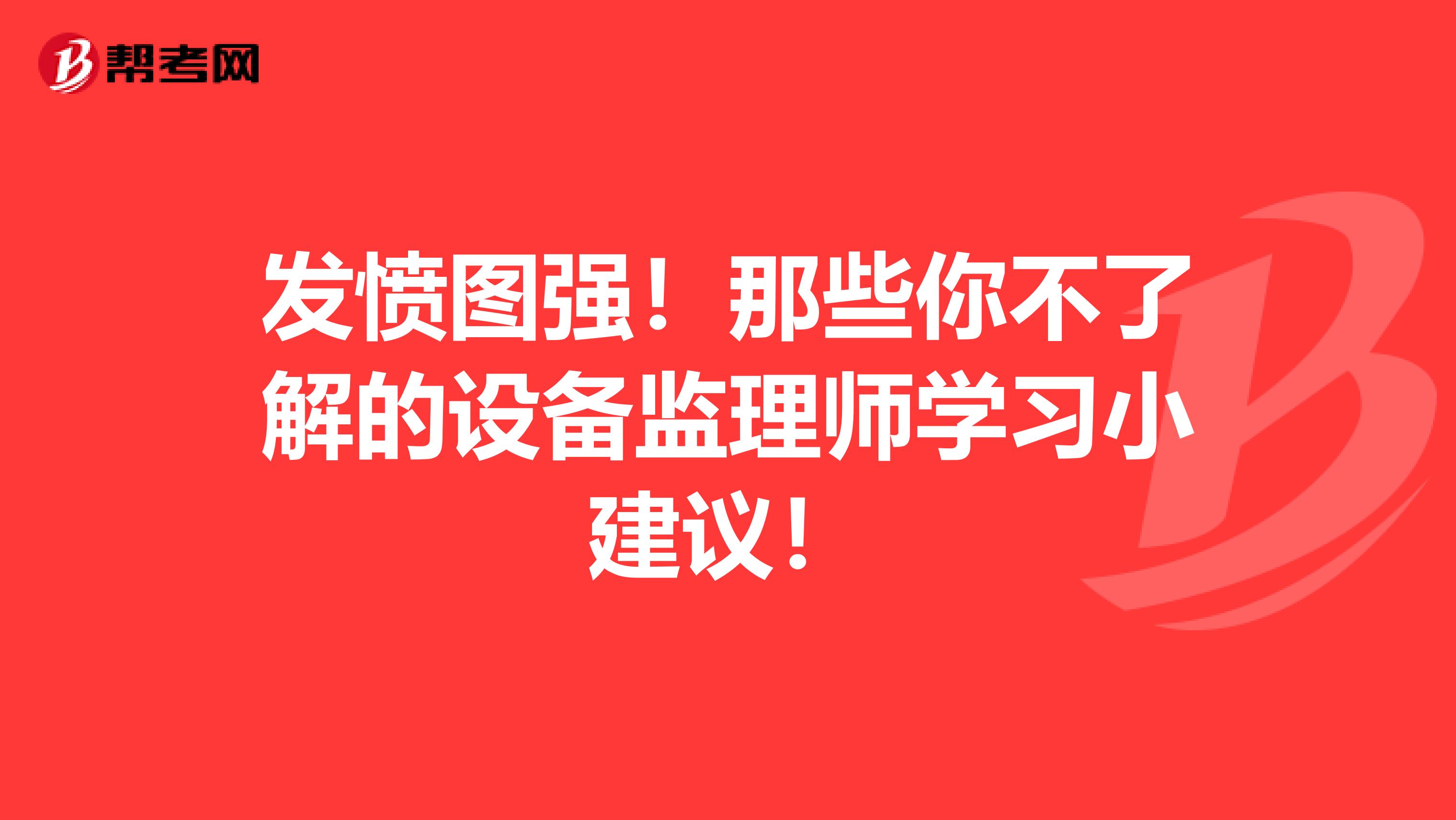 发愤图强！那些你不了解的设备监理师学习小建议！
