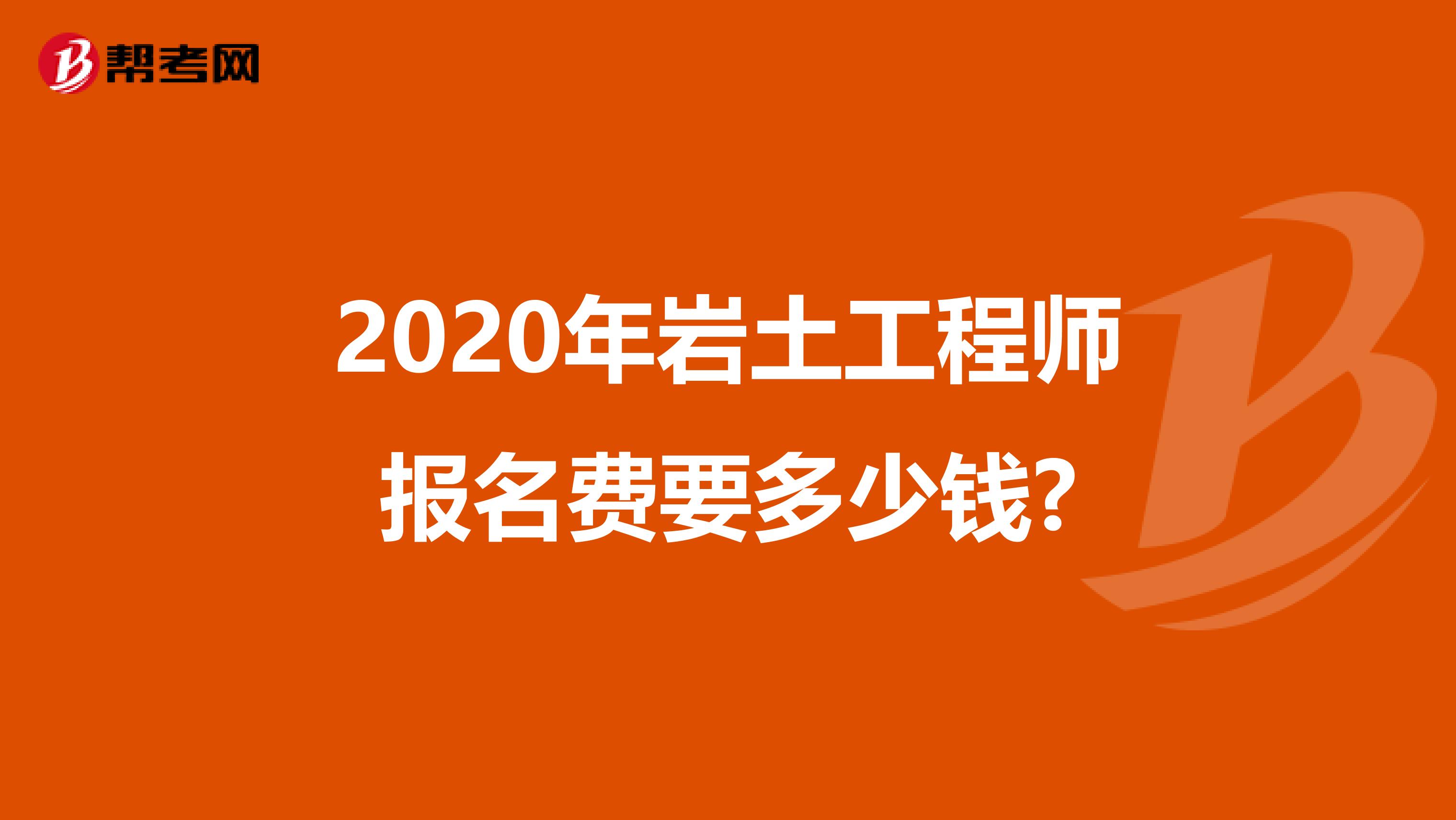 2020年岩土工程师报名费要多少钱?