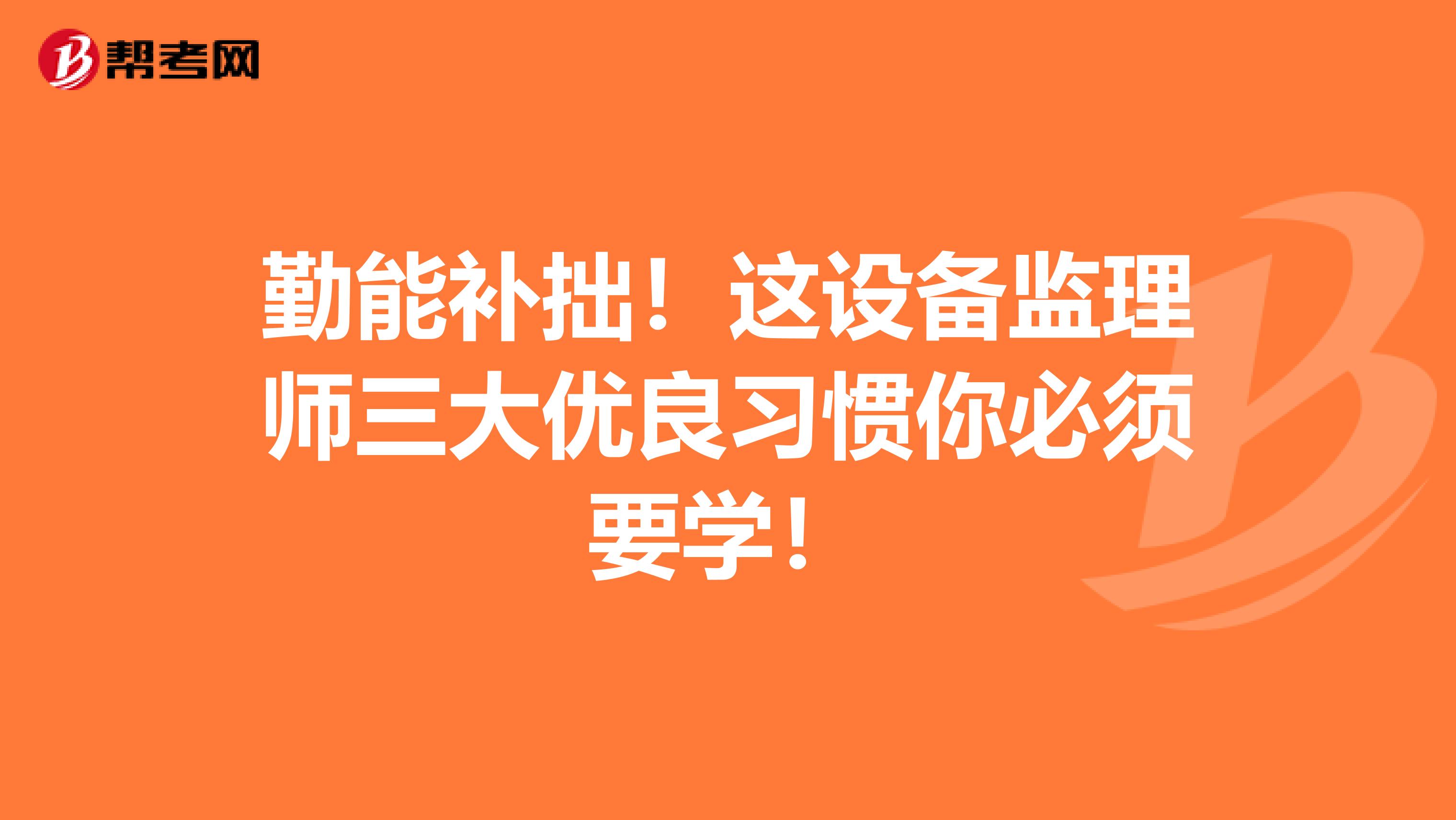 勤能补拙！这设备监理师三大优良习惯你必须要学！