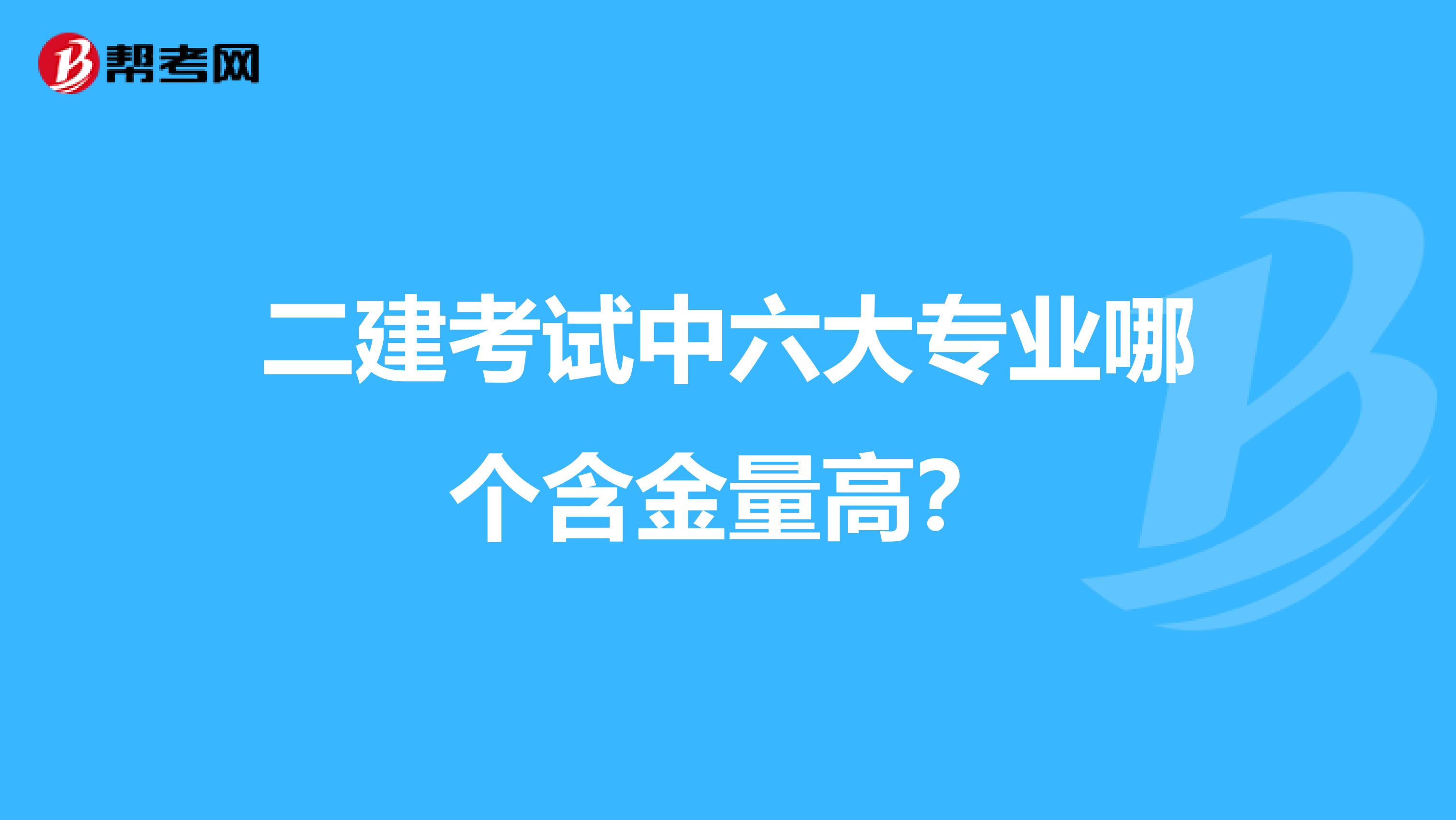 二建考试中六大专业哪个含金量高？