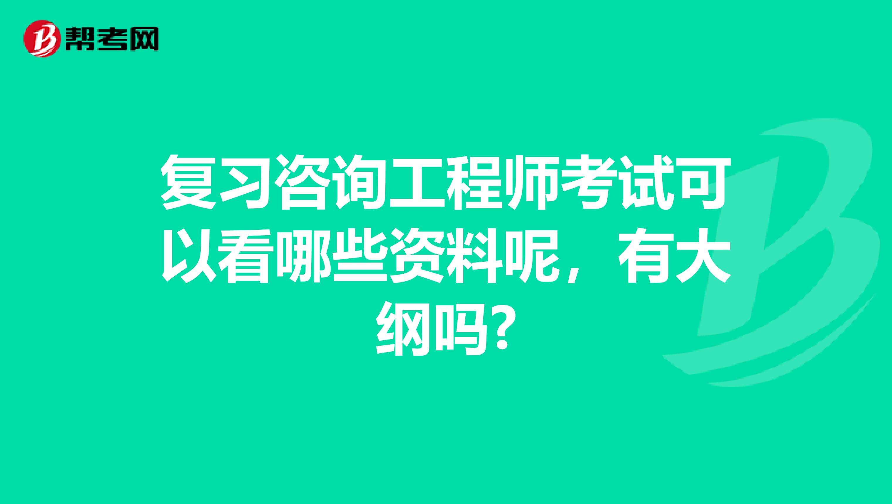 复习咨询工程师考试可以看哪些资料呢，有大纲吗?