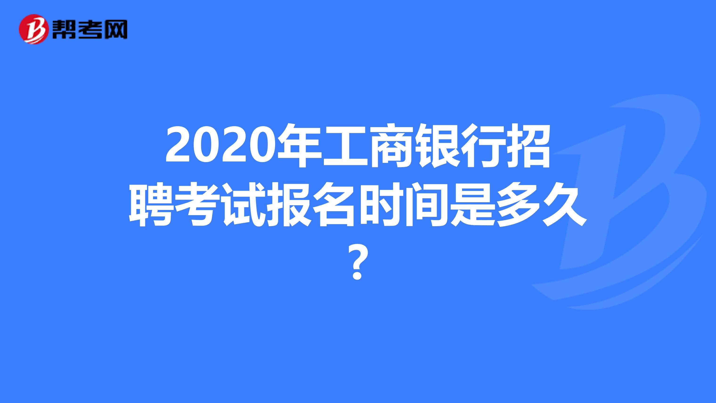 2020年工商银行招聘考试报名时间是多久?