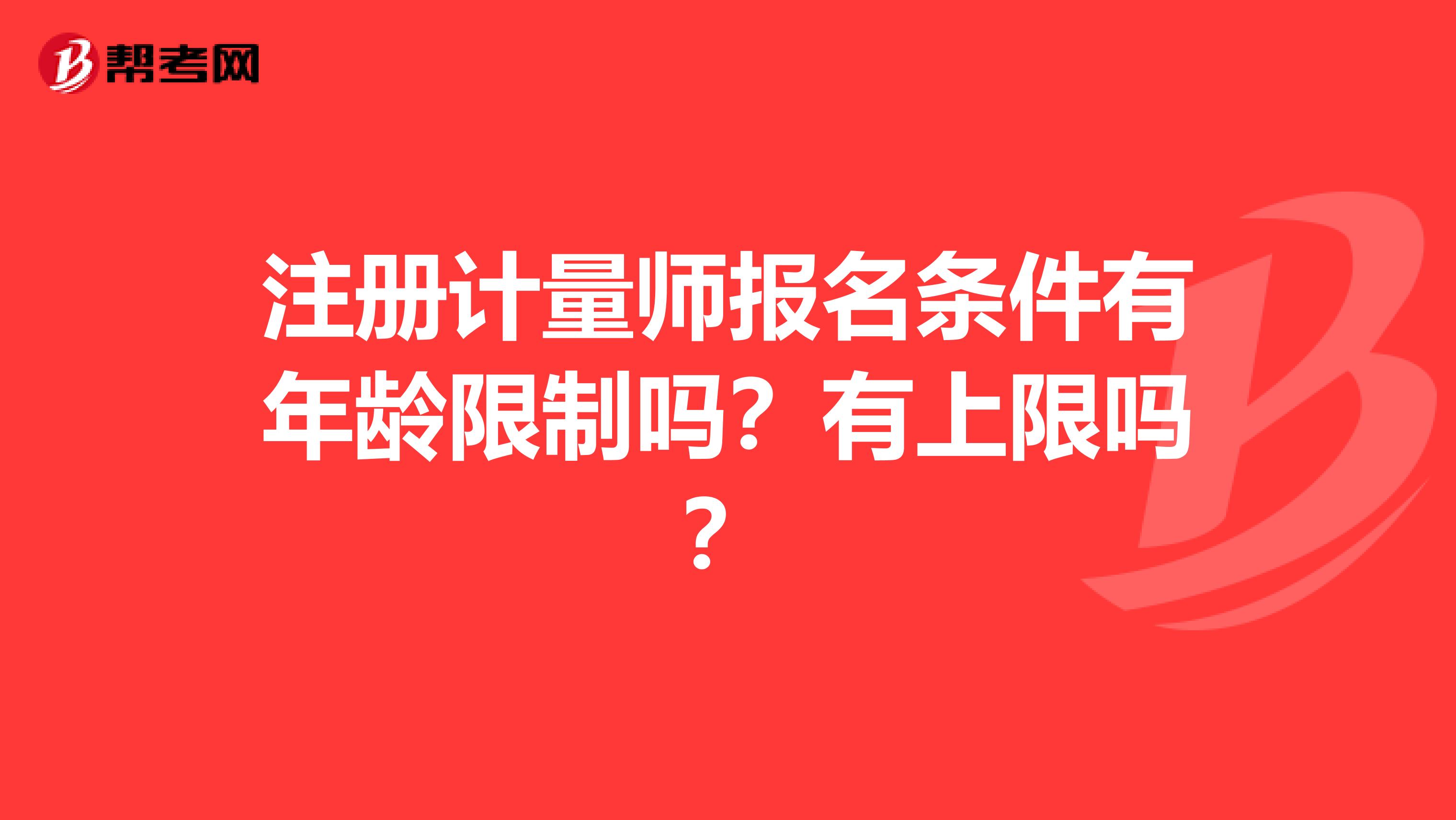 注冊計量師報名條件有年齡限制嗎？有上限嗎？