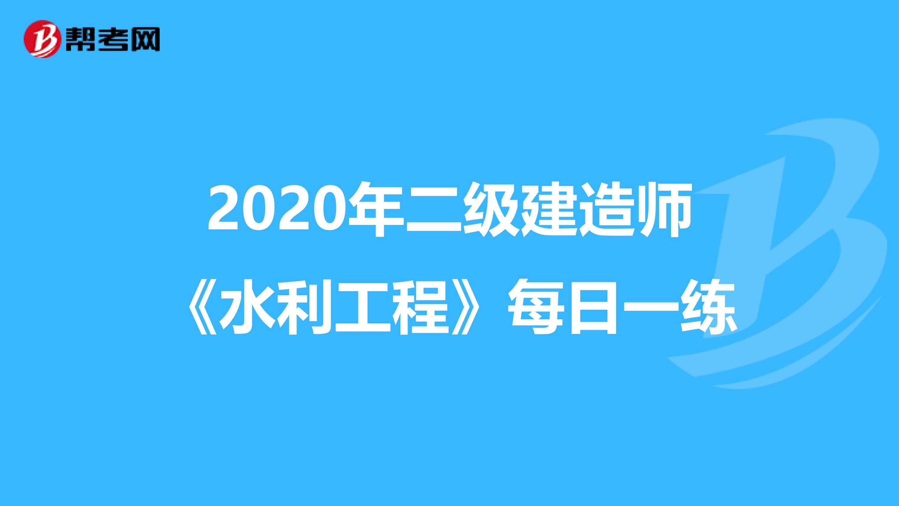 2020年二级建造师《水利工程》每日一练