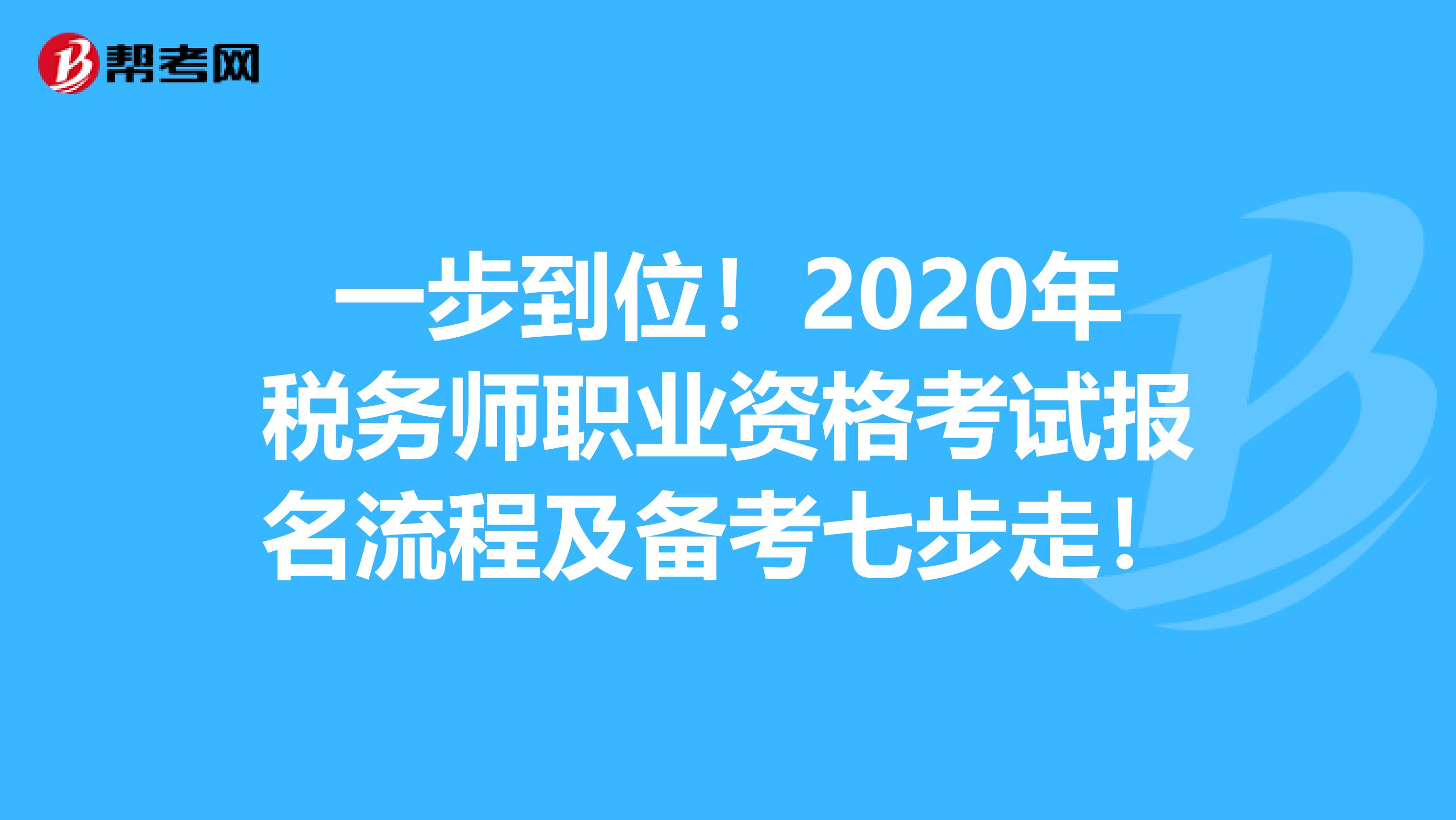 一步到位！2020年税务师职业资格考试报名流程及备考七步走！