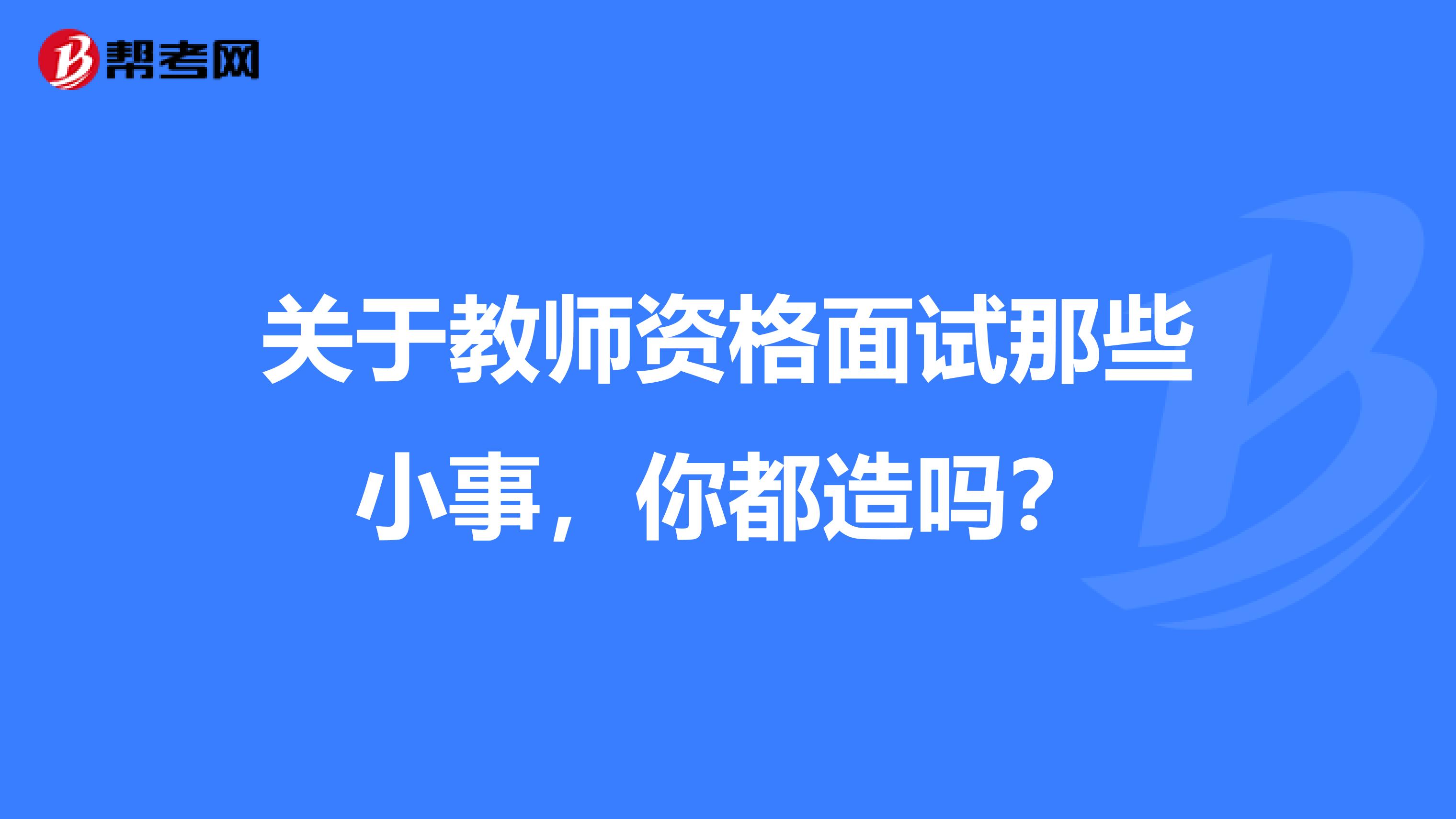 关于教师资格面试那些小事，你都造吗？