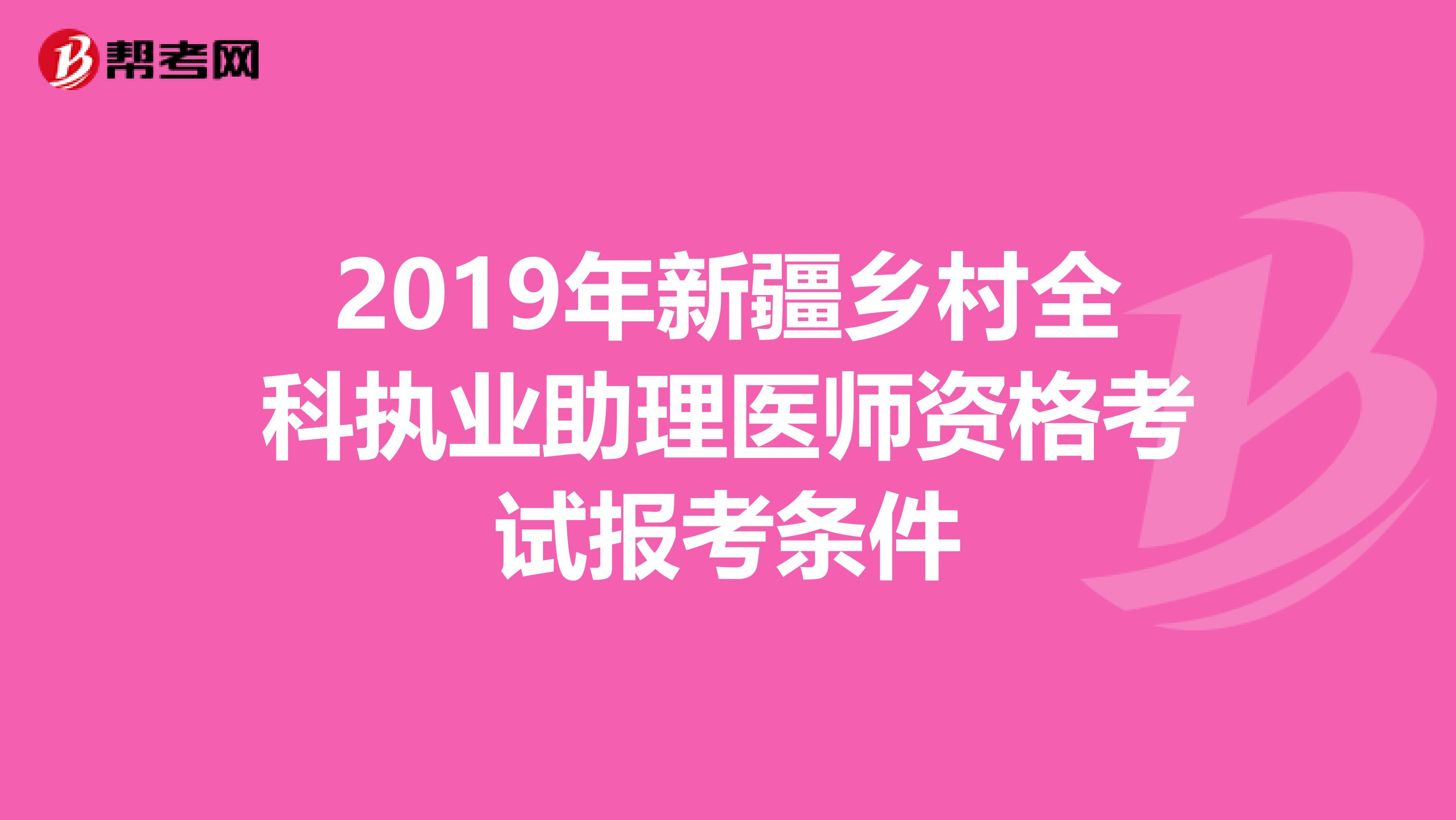 2019年新疆乡村全科执业助理医师资格考试报考条件