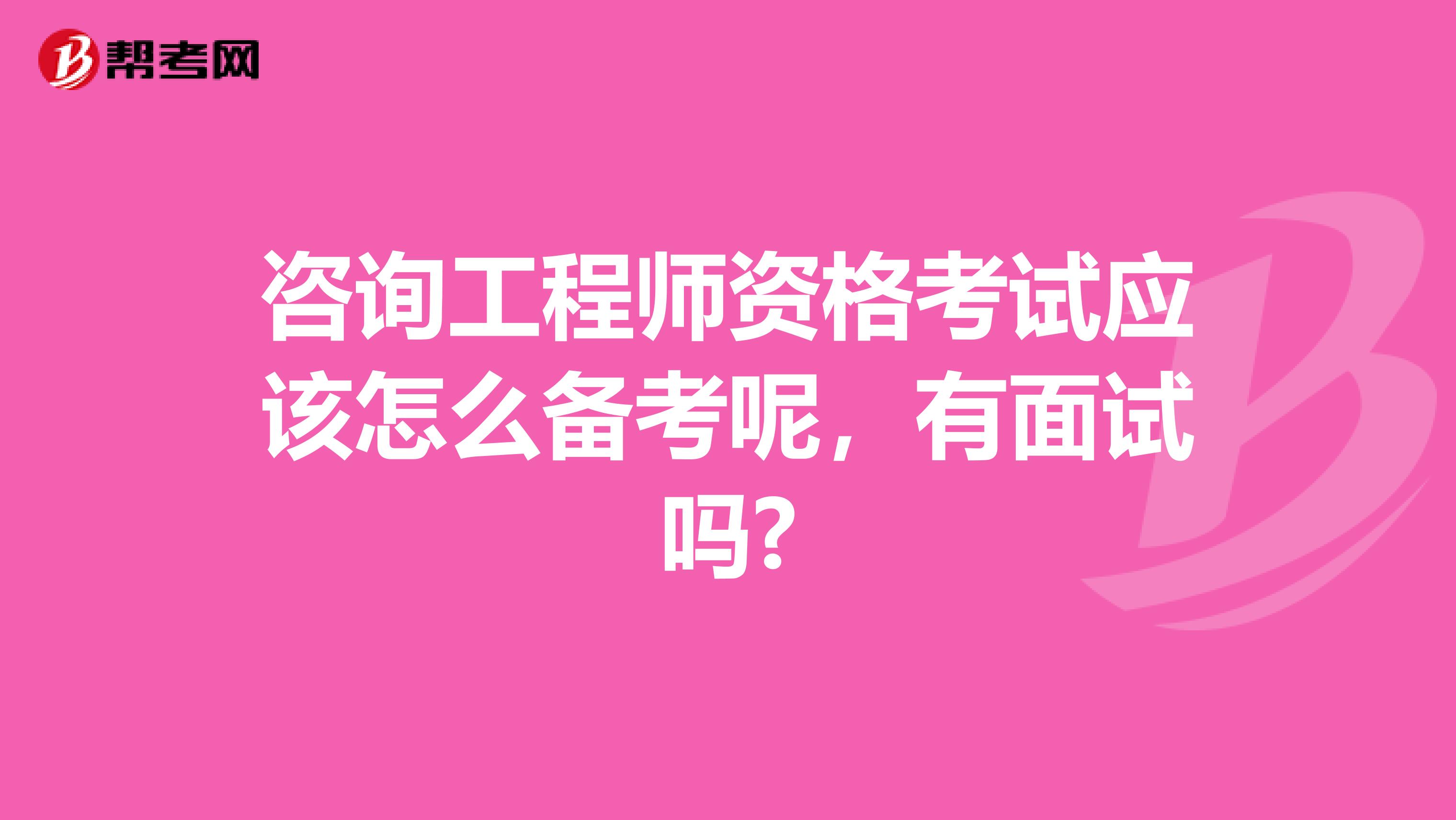 咨询工程师资格考试应该怎么备考呢，有面试吗?