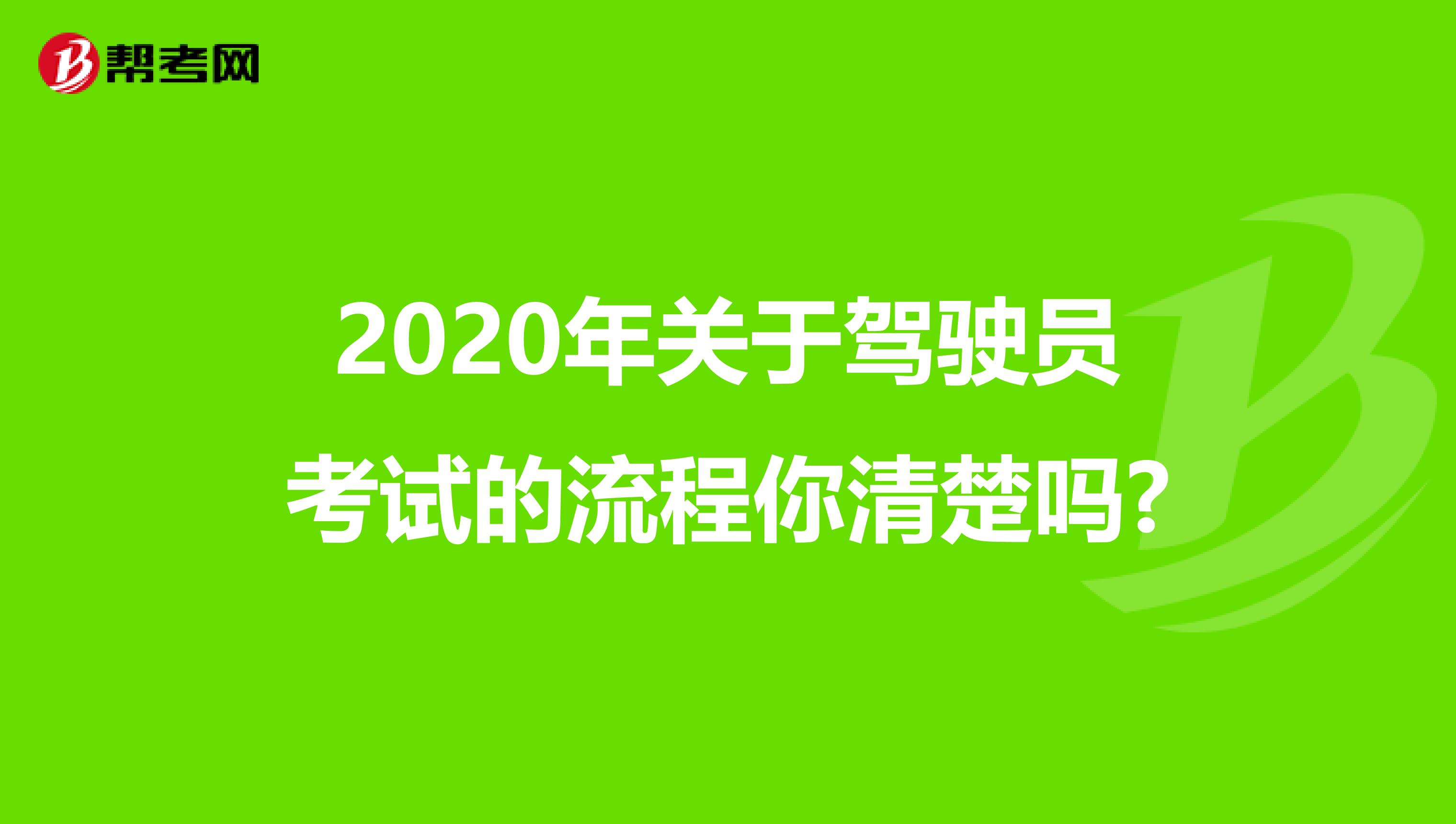 2020年关于驾驶员考试的流程你清楚吗?