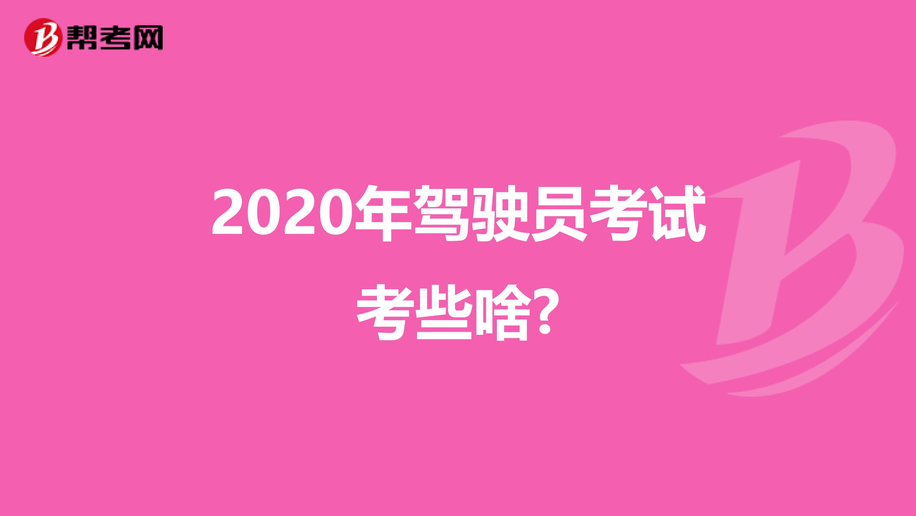 2020年驾驶员考试考些啥?