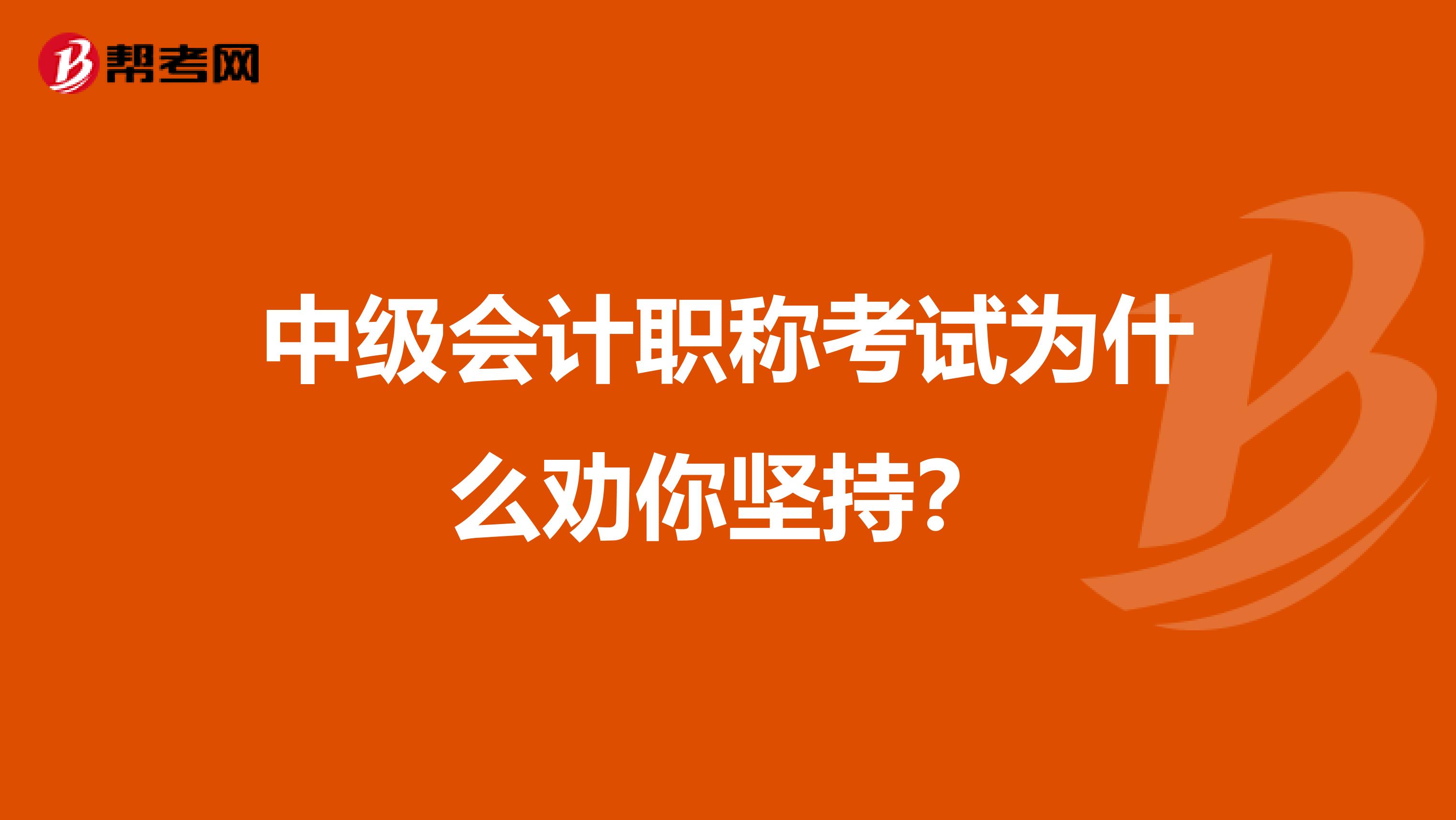 中级会计职称考试为什么劝你坚持？