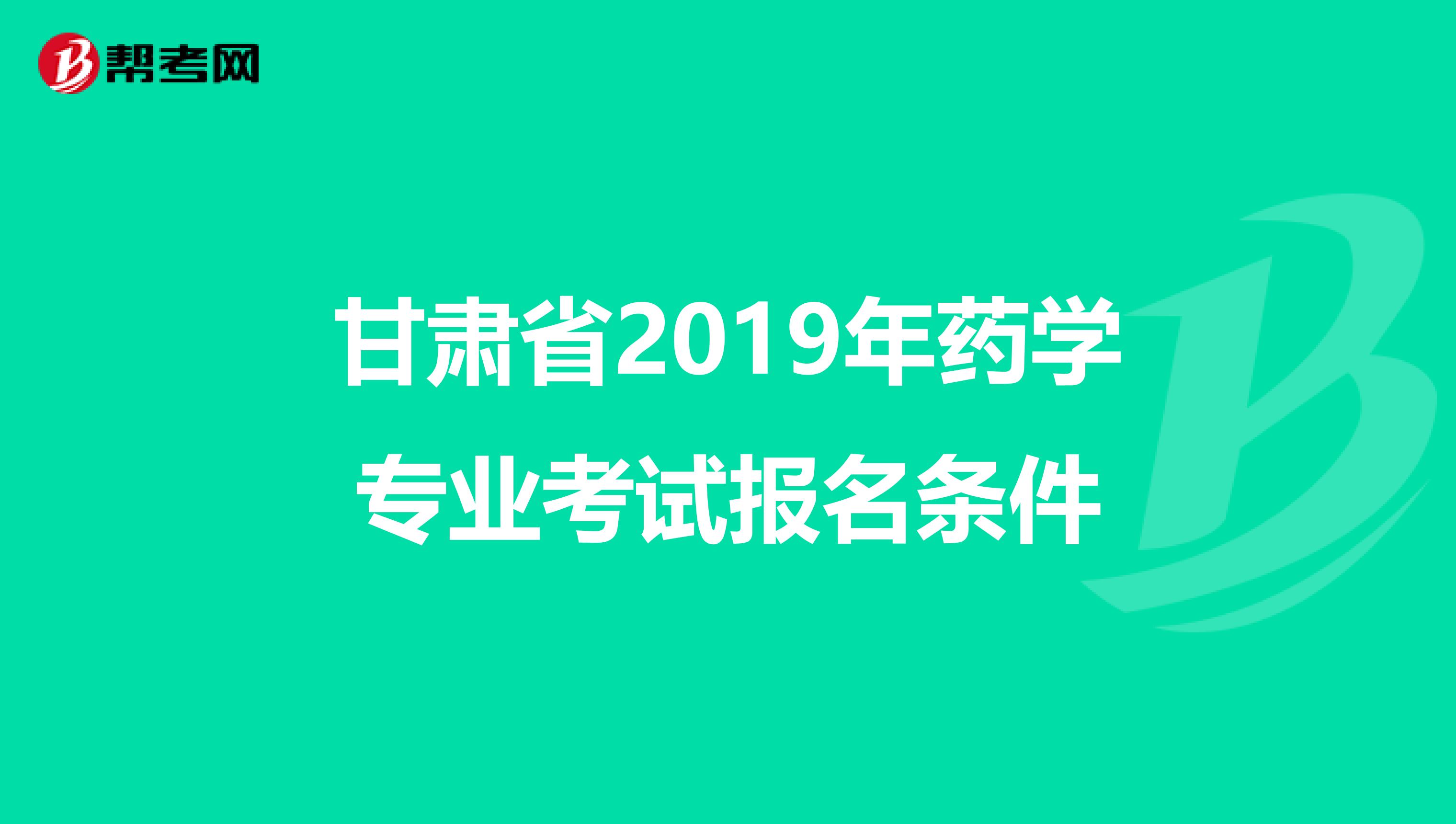 甘肅省2019年藥學(xué)專業(yè)考試報名條件