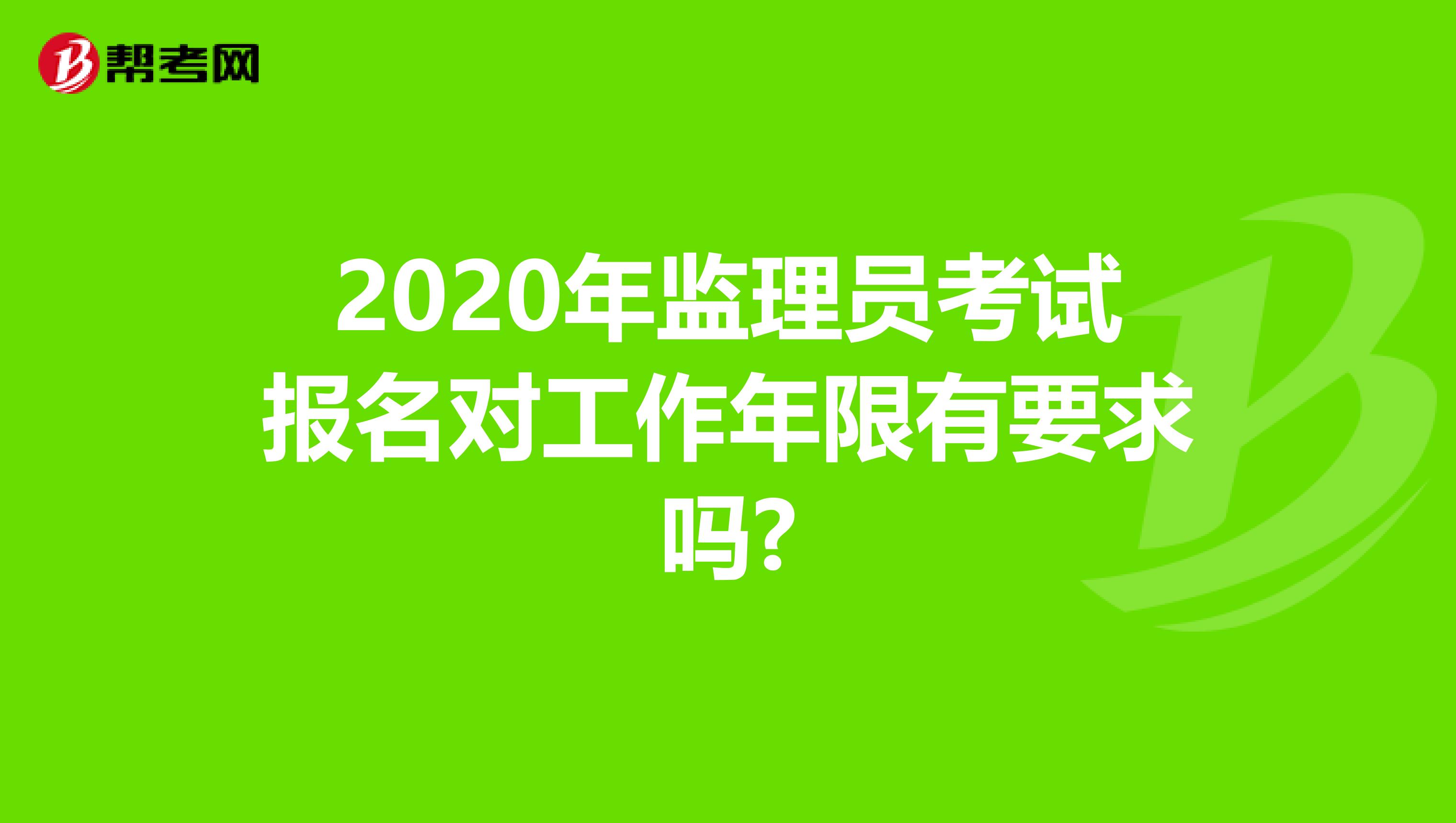 2020年监理员考试报名对工作年限有要求吗?