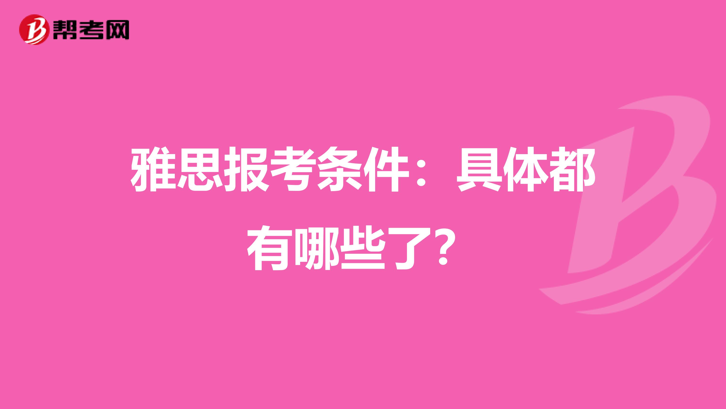 雅思报考条件：具体都有哪些了？