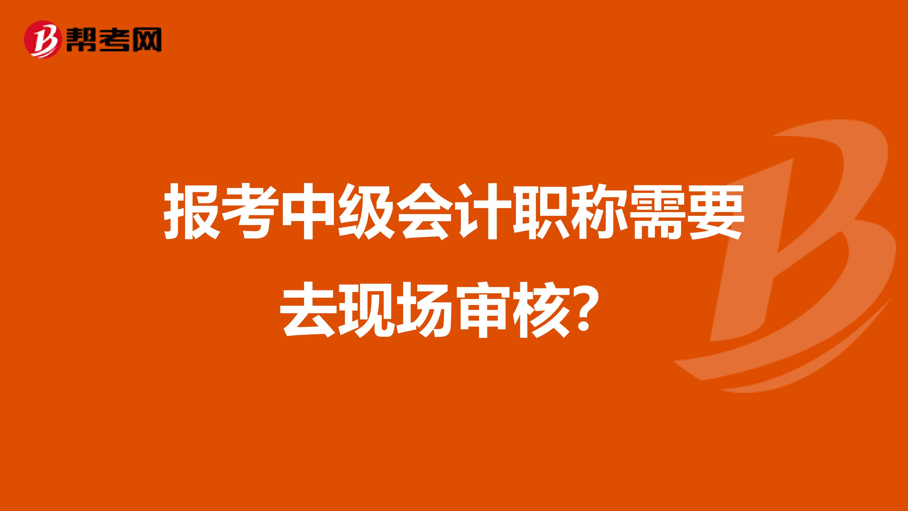 报考中级会计职称需要去现场审核？