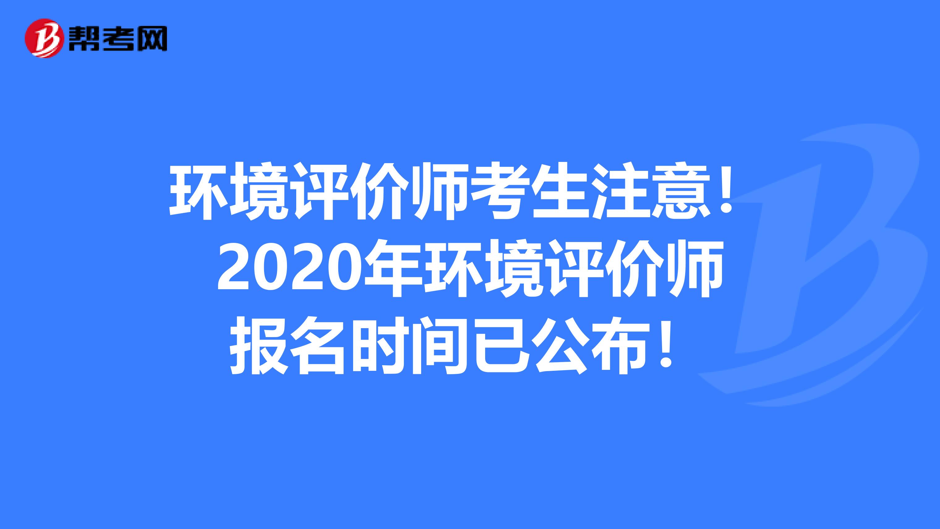 环境评价师考生注意！2020年环境评价师报名时间已公布！