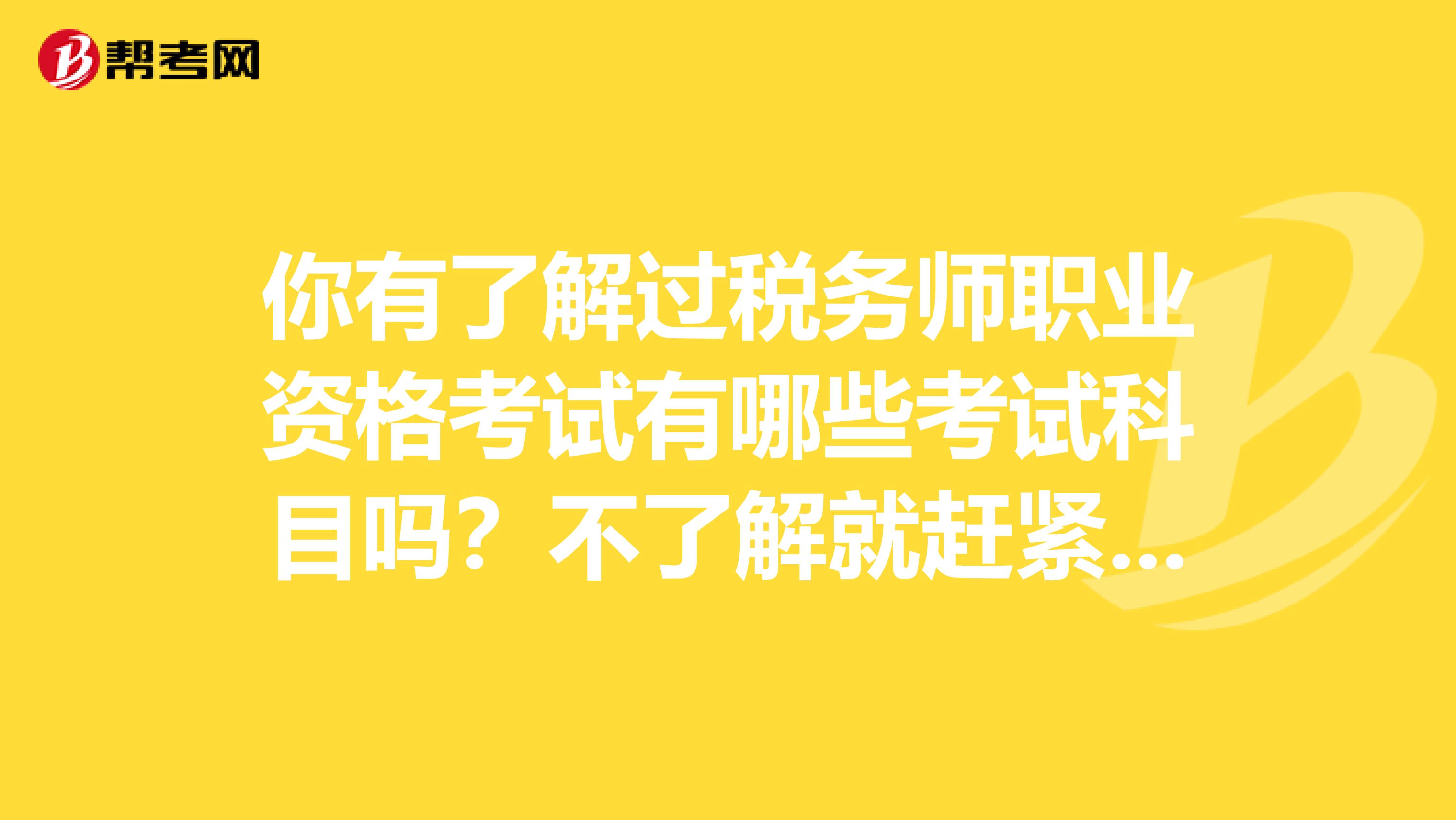 你有了解过税务师职业资格考试有哪些考试科目吗？不了解就赶紧进来看看！