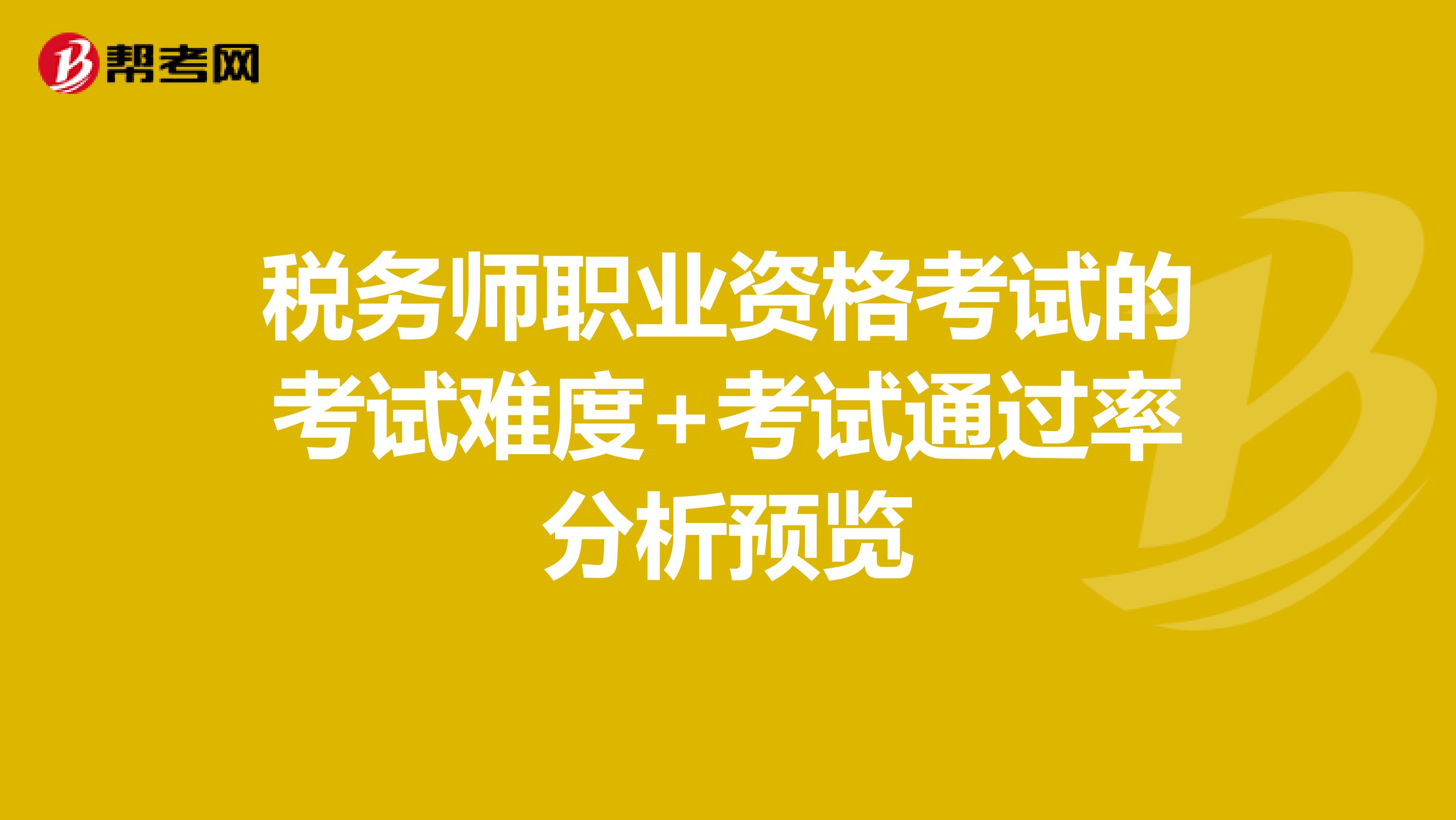 税务师职业资格考试的考试难度+考试通过率分析预览