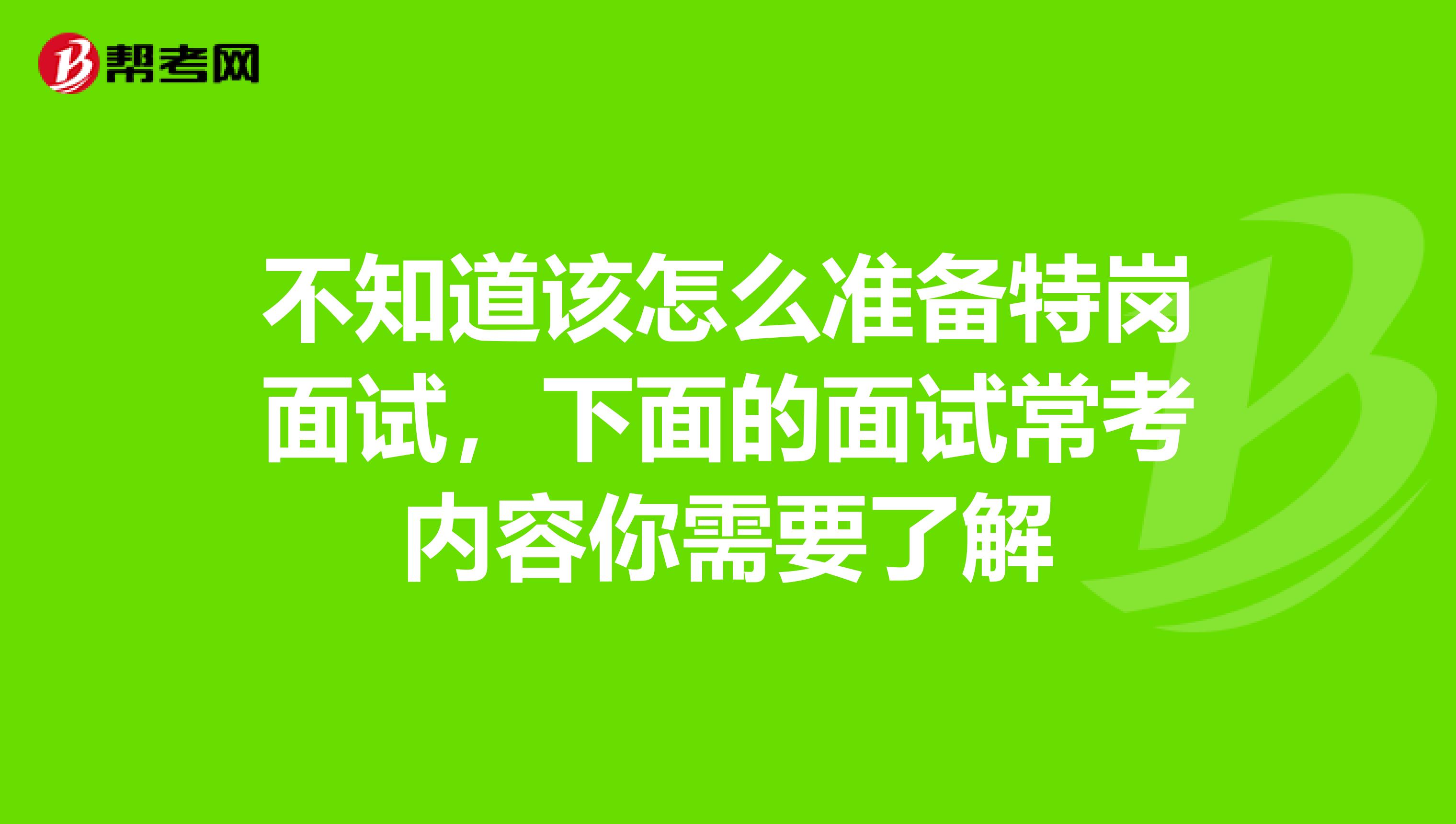 不知道该怎么准备特岗面试，下面的面试常考内容你需要了解