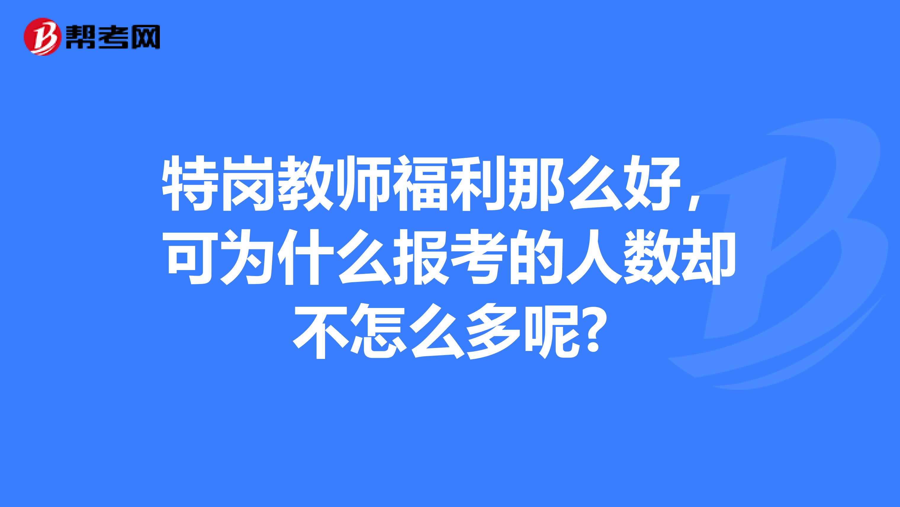 特岗教师福利那么好，可为什么报考的人数却不怎么多呢?