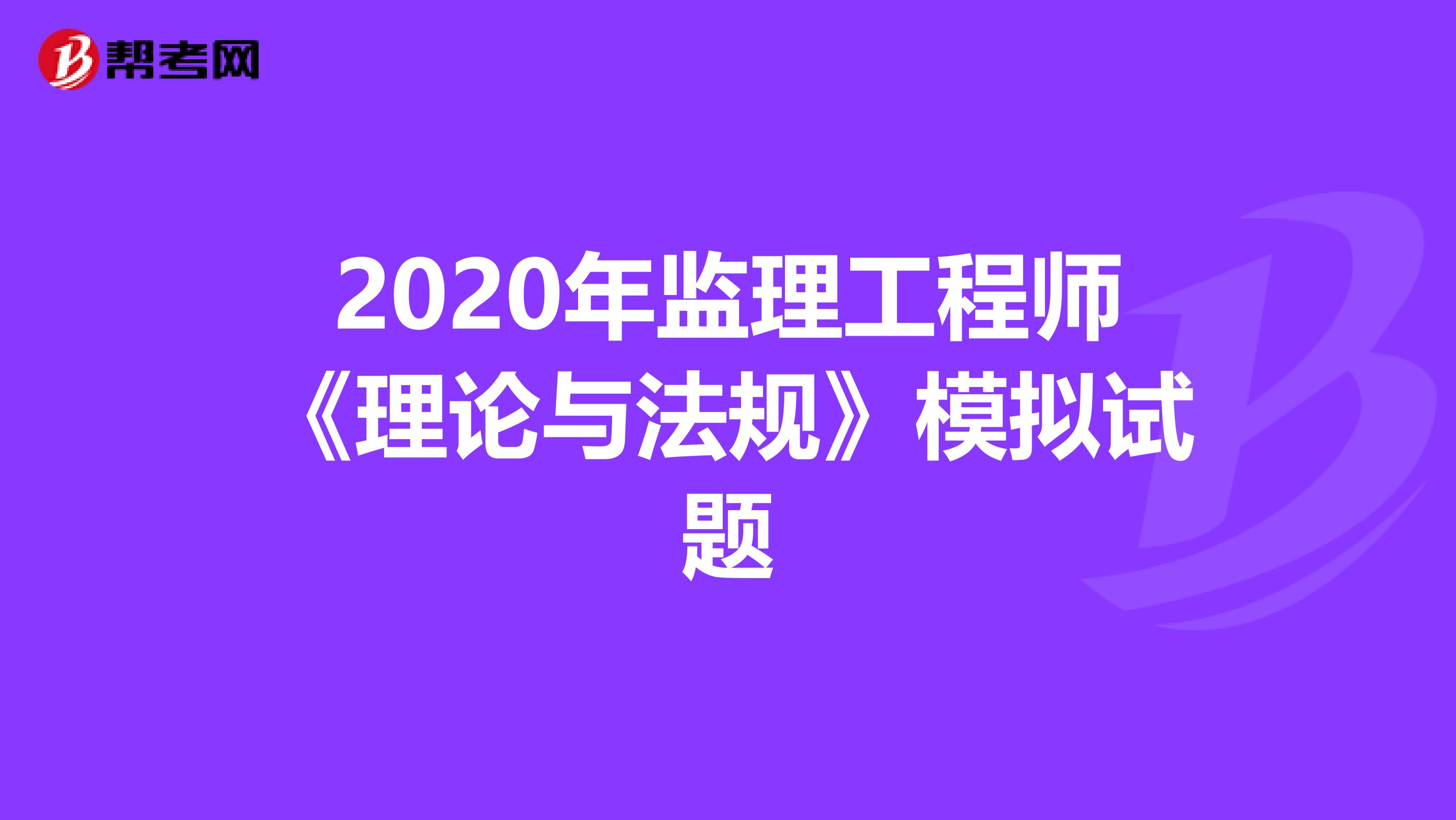 2020年监理工程师《理论与法规》模拟试题