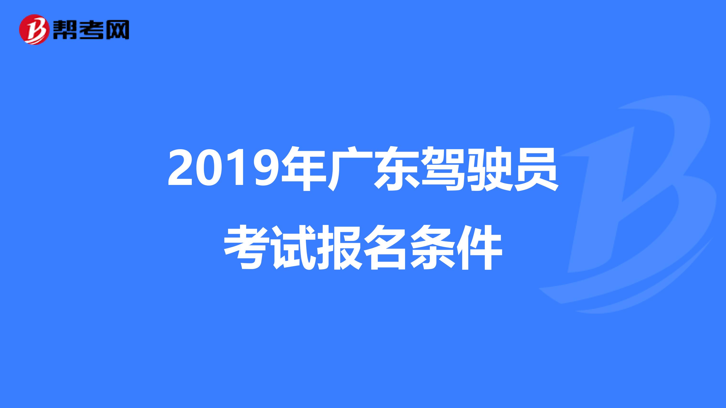 2019年广东驾驶员考试报名条件