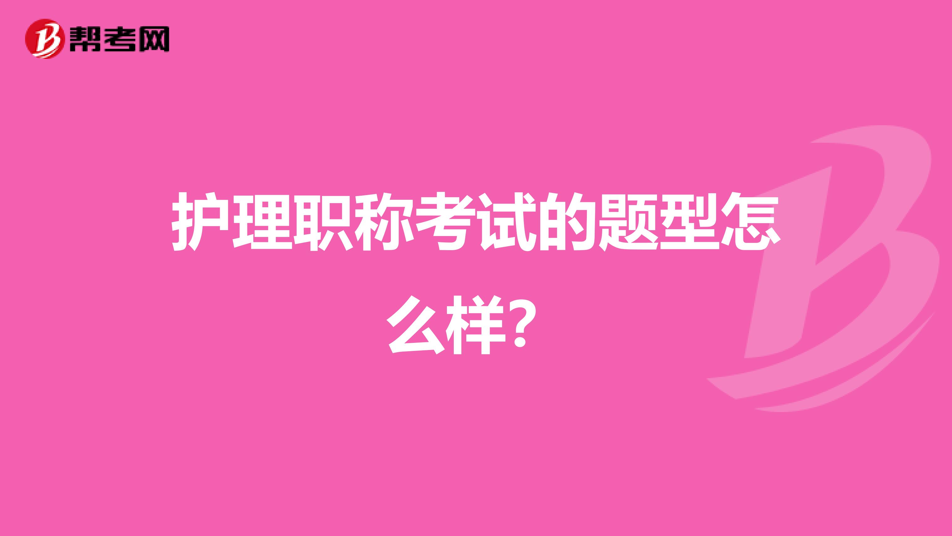 护理职称考试的题型怎么样？