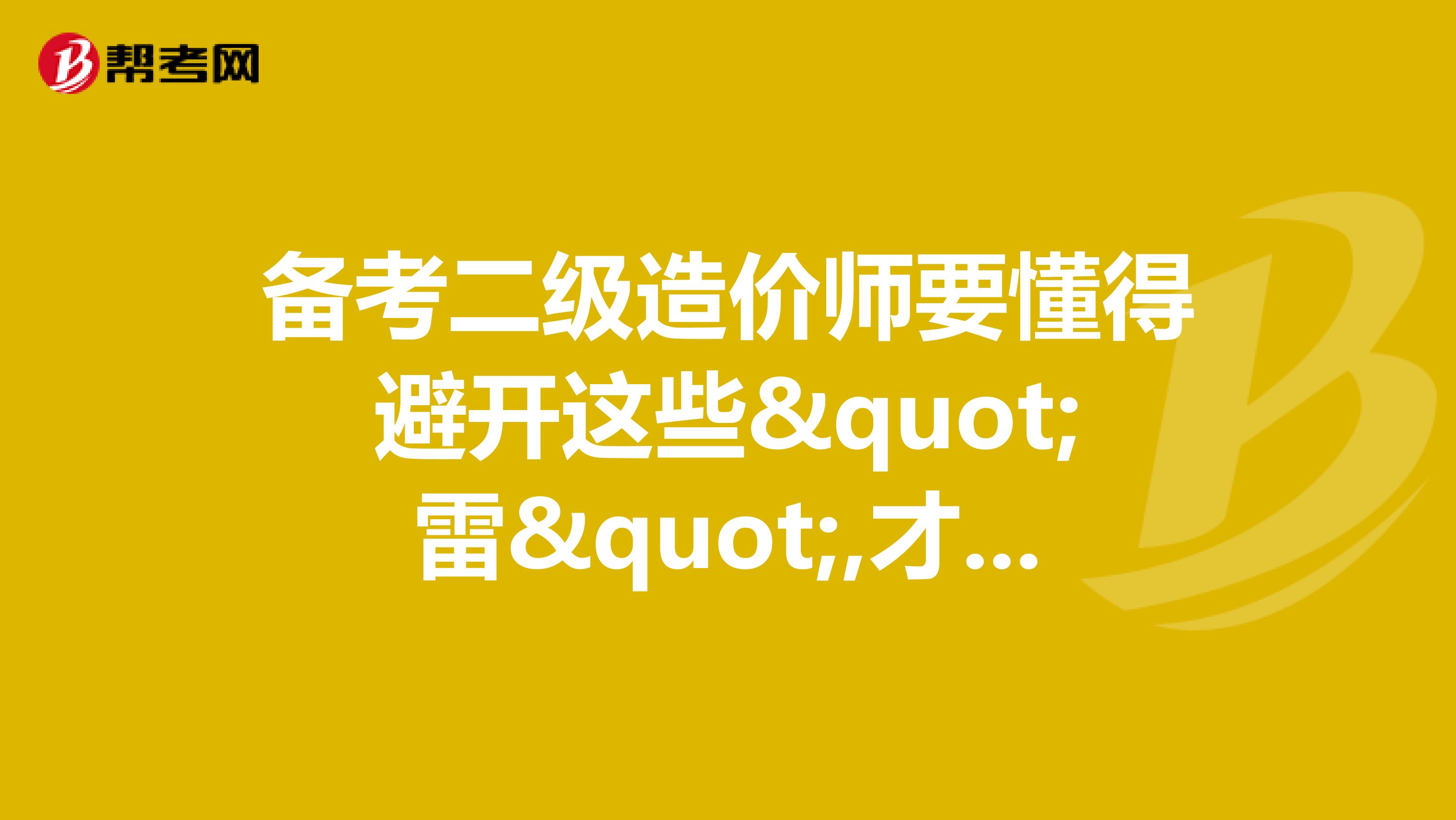備考二級造價師要懂得避開這些"雷",才能順利拿證