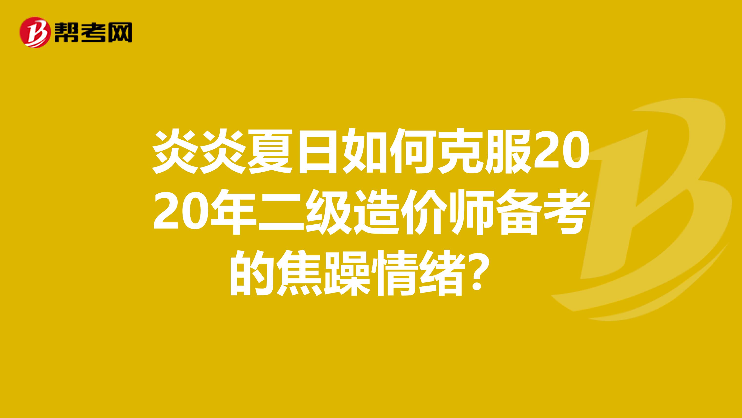 炎炎夏日如何克服2020年二級造價師備考的焦躁情緒？