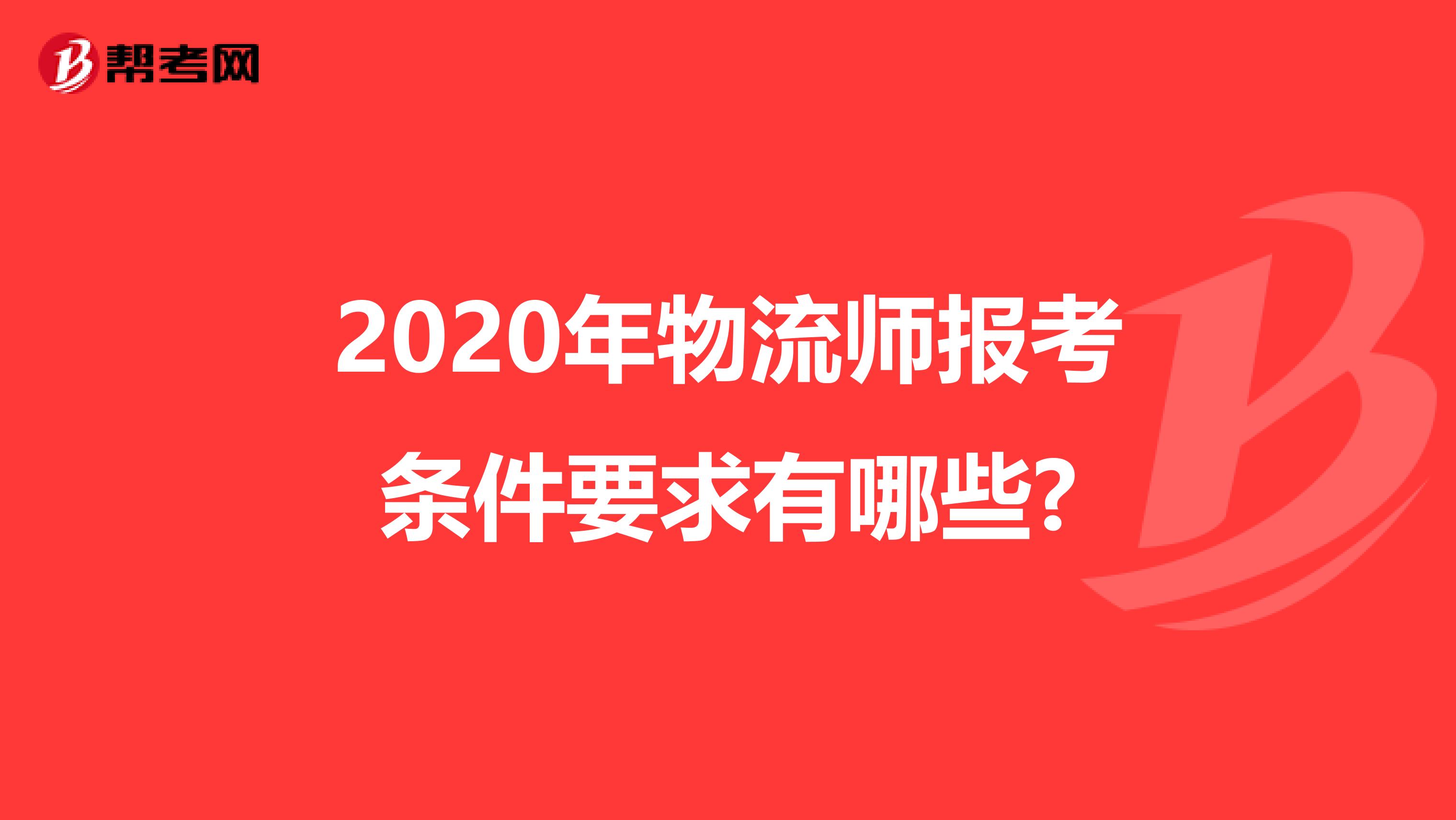 2020年物流师报考条件要求有哪些?