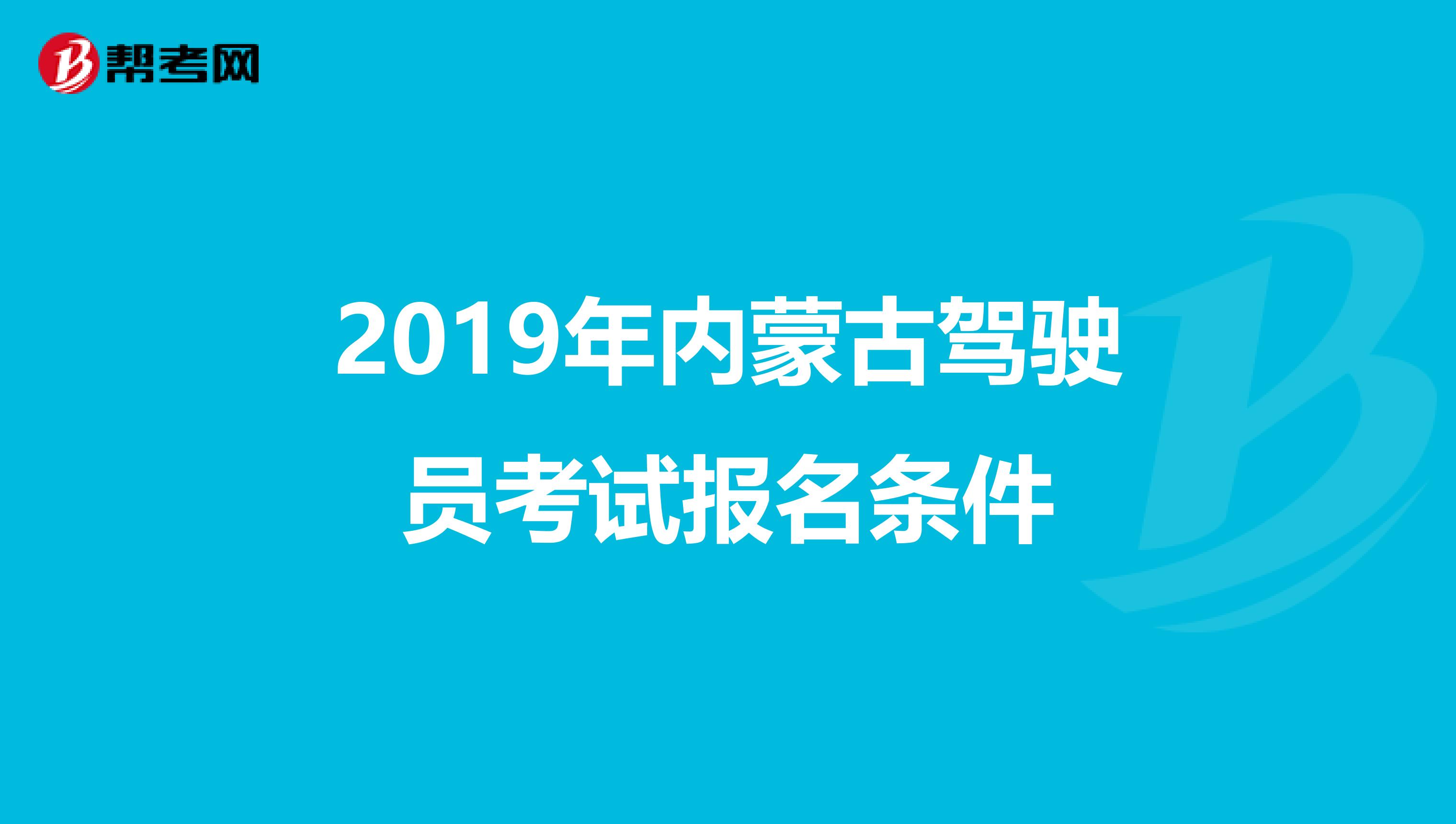 2019年内蒙古驾驶员考试报名条件