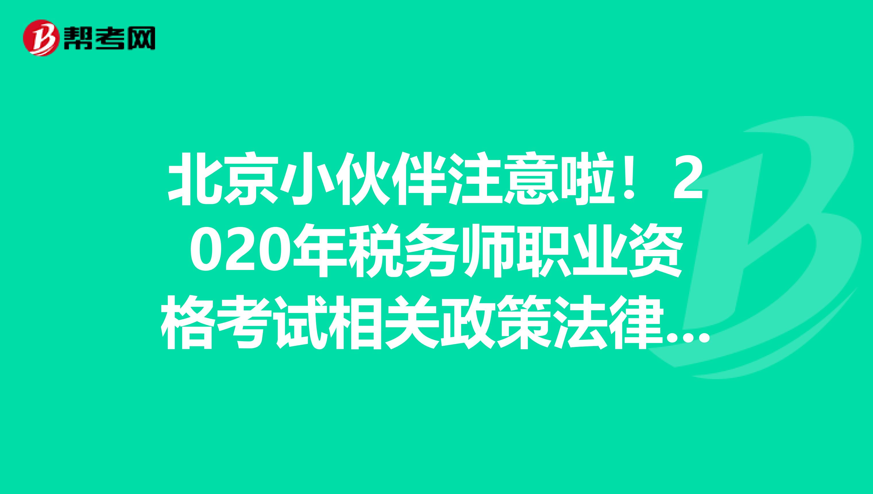 北京小伙伴注意啦！2020年税务师职业资格考试相关政策法律法规来啦！