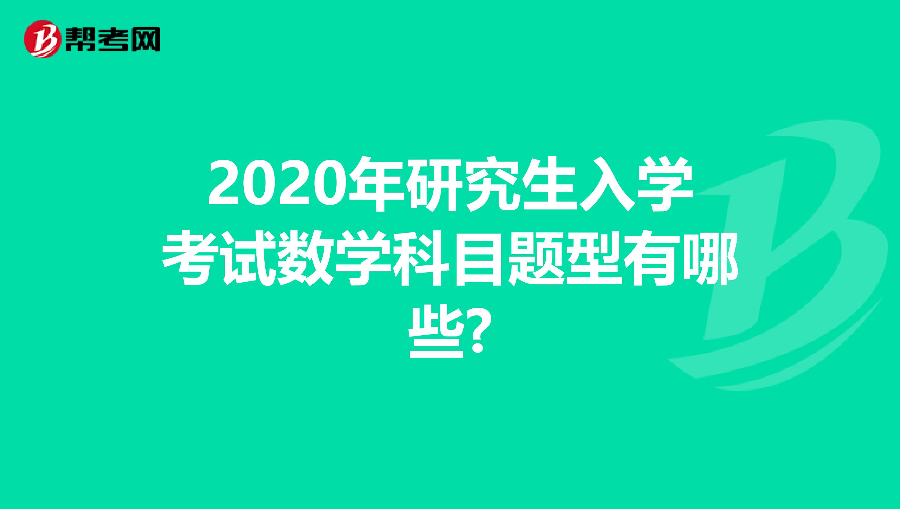 2020年研究生入学考试数学科目题型有哪些?