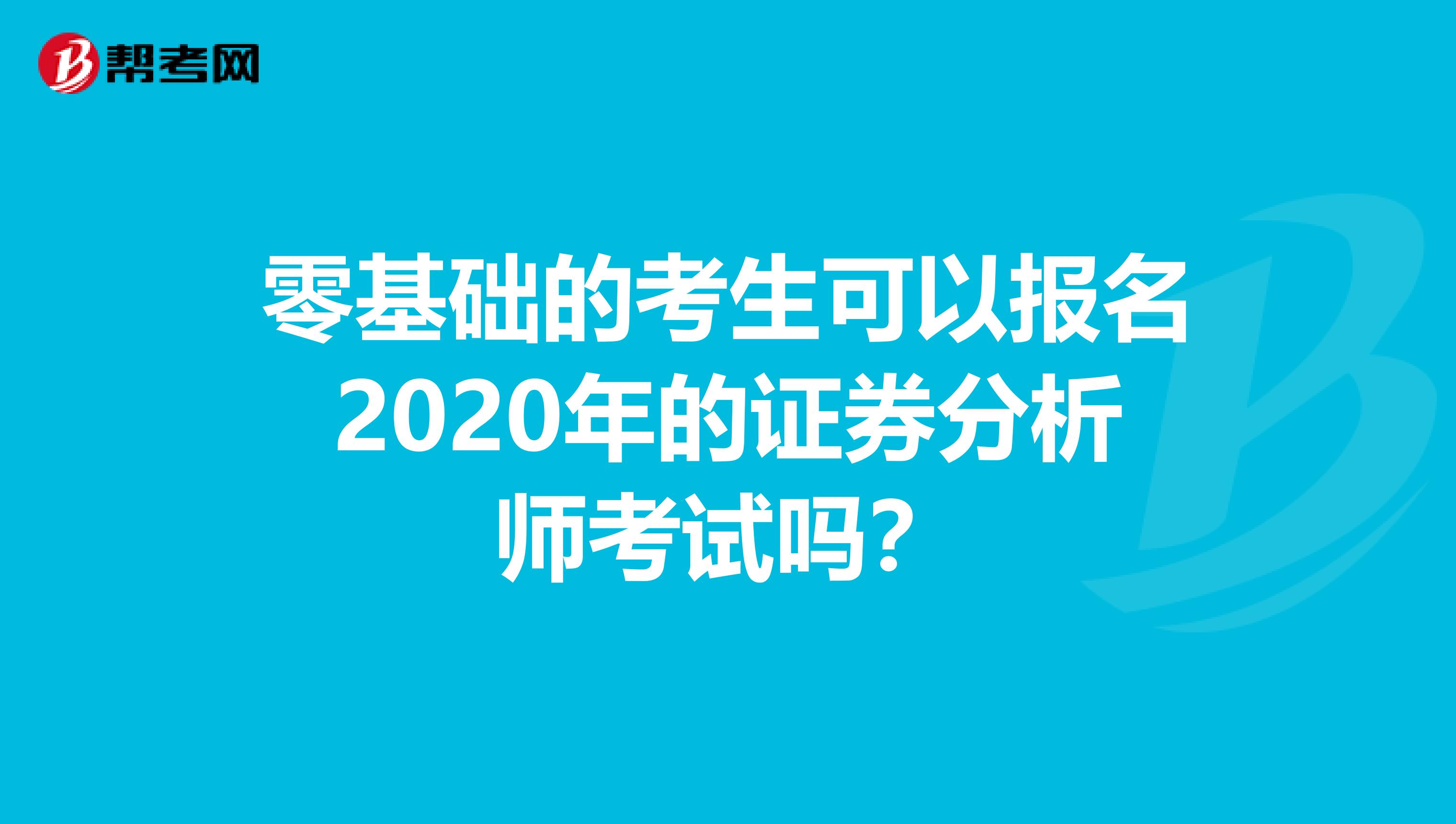 零基础的考生可以报名2020年的证券分析师考试吗？