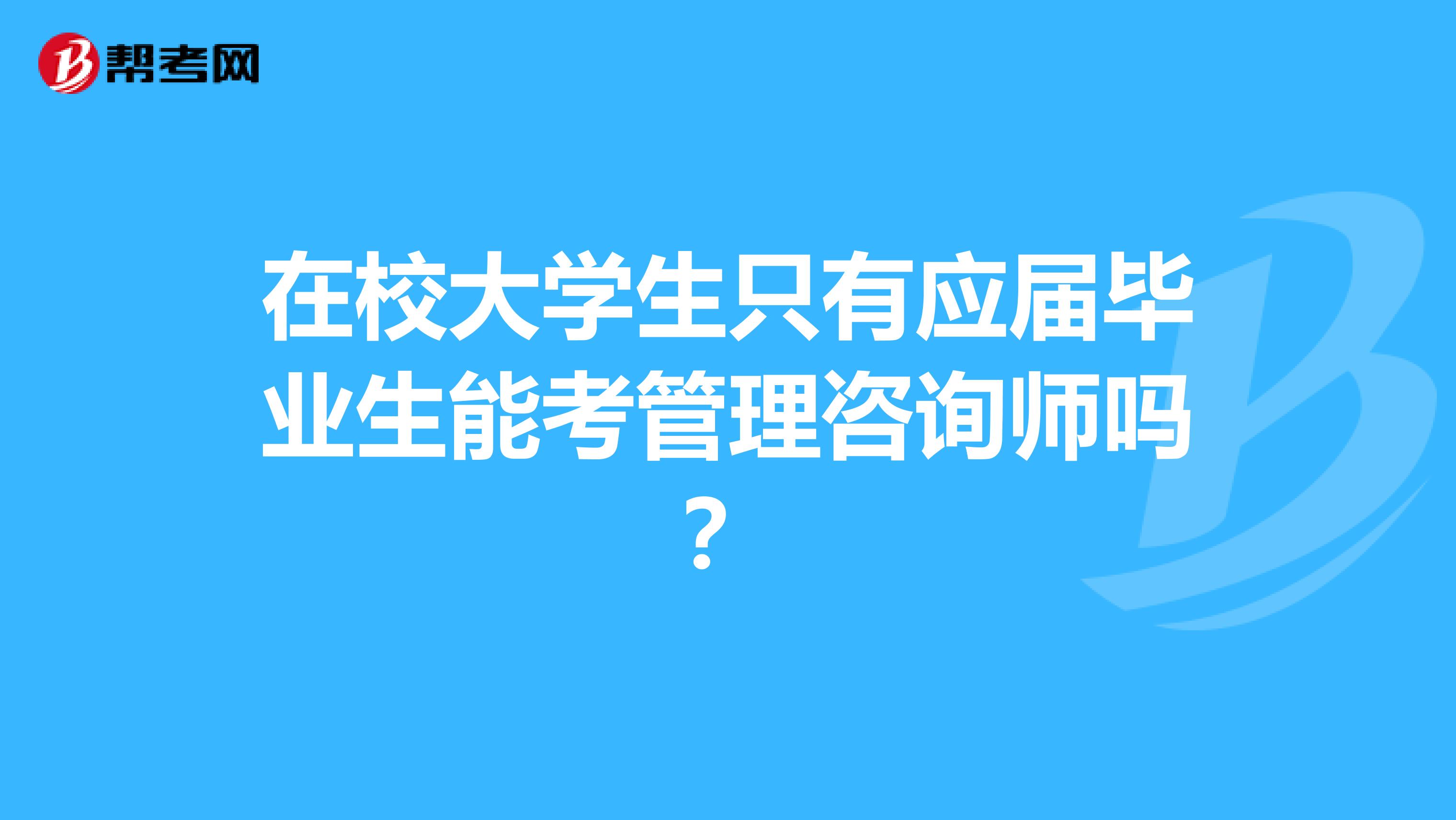 在校大学生只有应届毕业生能考管理咨询师吗？