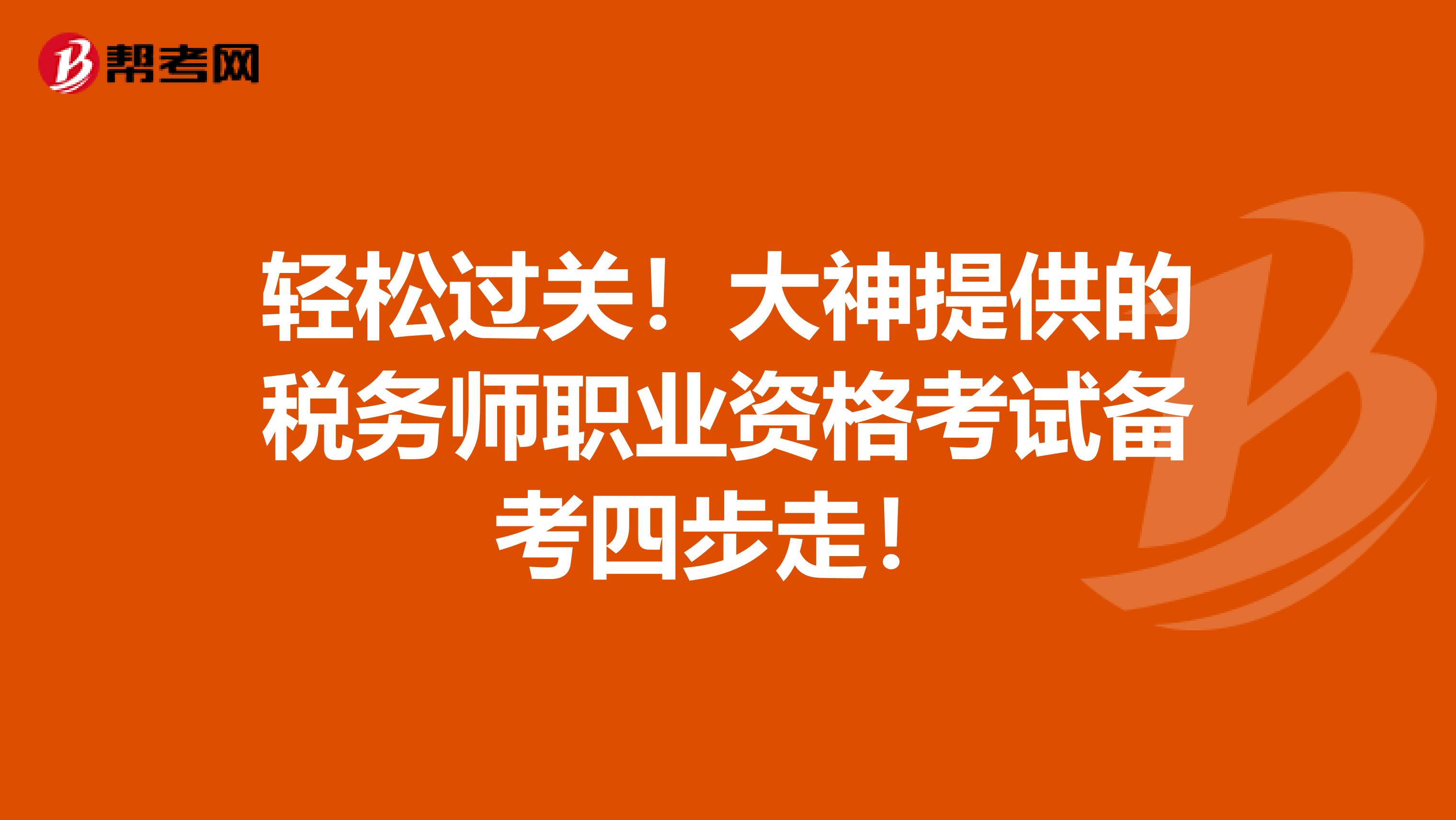 轻松过关！大神提供的税务师职业资格考试备考四步走！