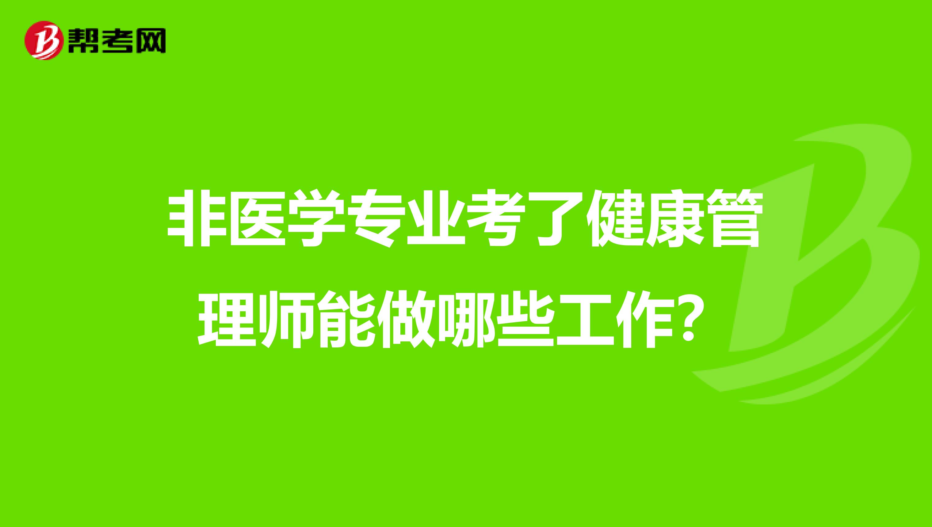 非医学专业考了健康管理师能做哪些工作？