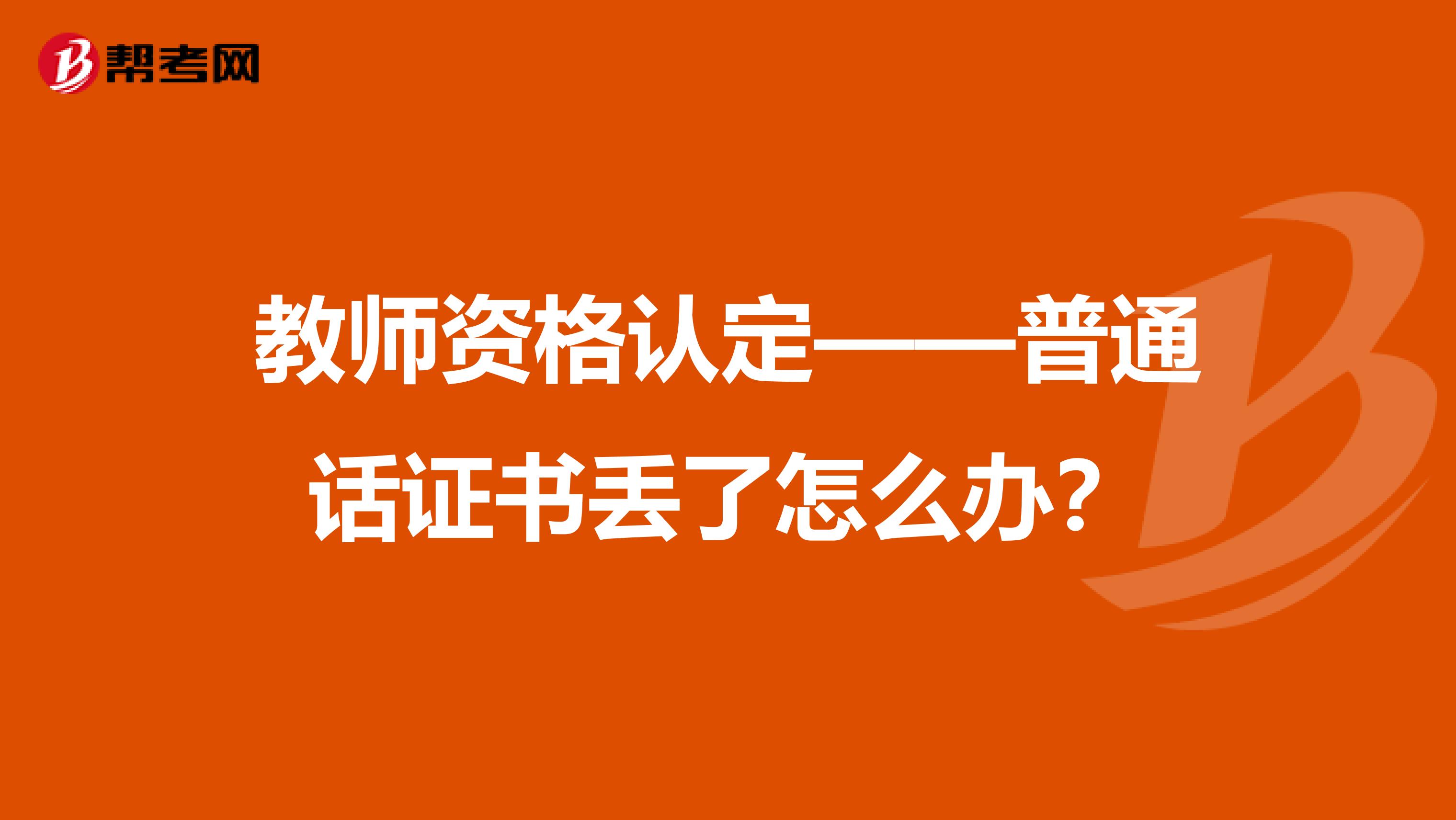 教师资格认定——普通话证书丢了怎么办？