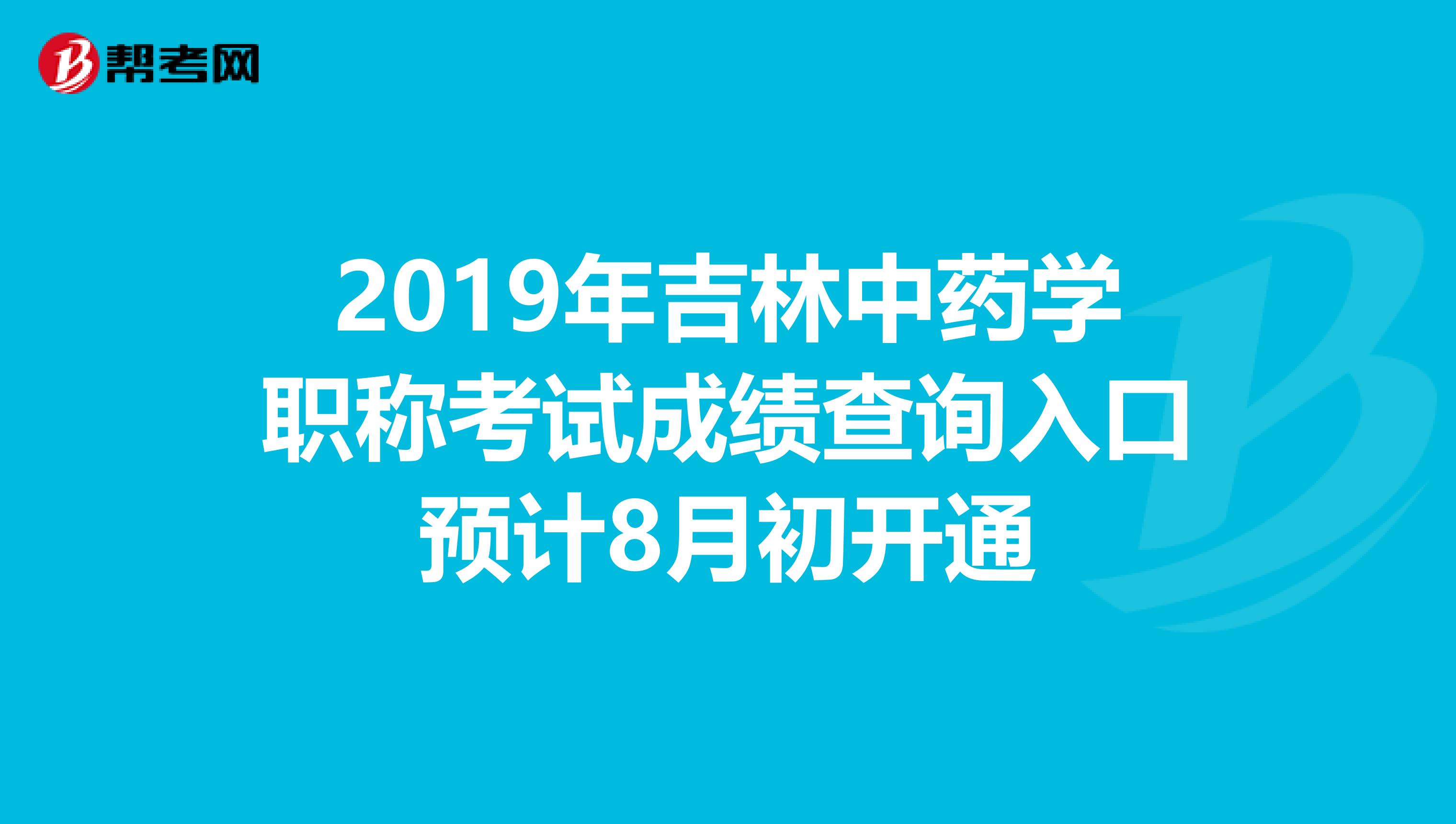 2019年吉林中药学职称考试成绩查询入口预计8月初开通