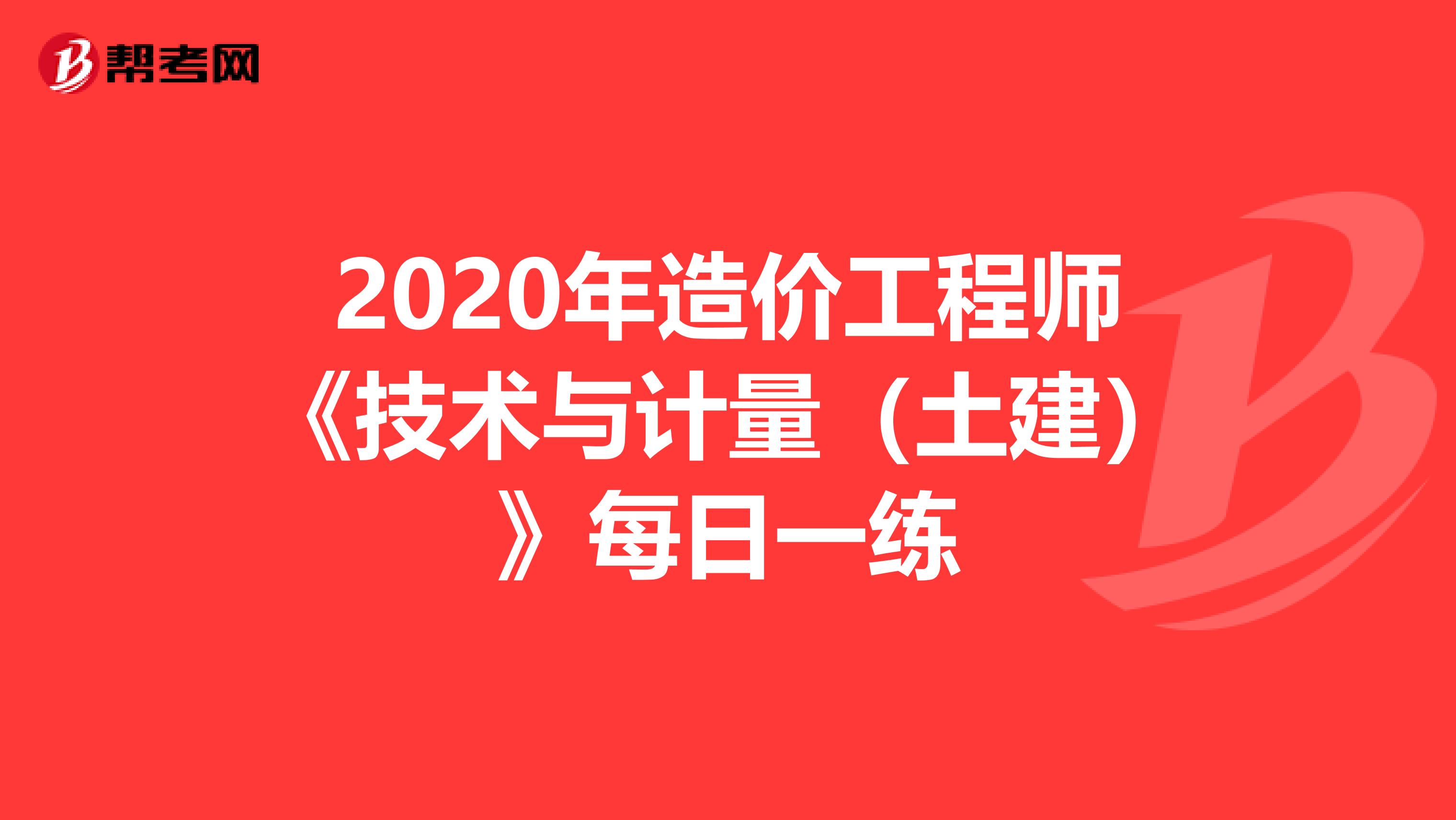 2020年造价工程师《技术与计量（土建）》每日一练