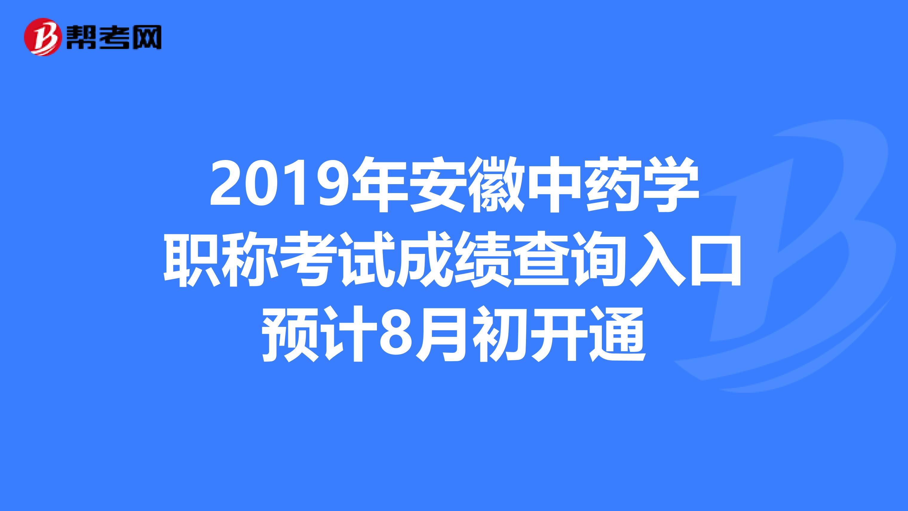 2019年安徽中藥學(xué)職稱考試成績查詢?nèi)肟陬A(yù)計8月初開通