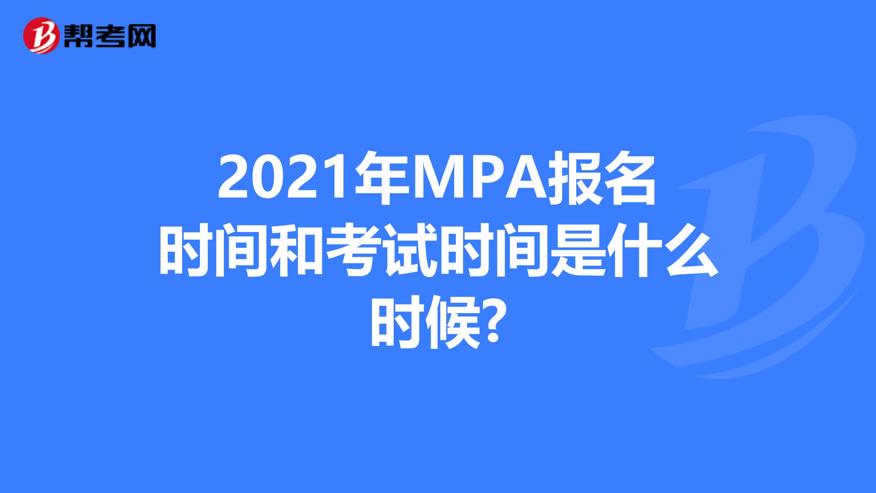 2021年MPA报名时间和考试时间是什么时候?