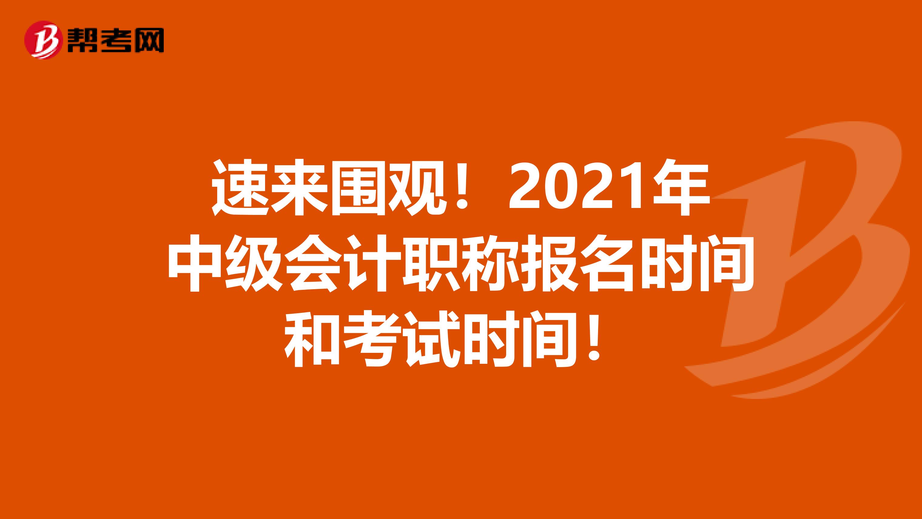 速来围观！2021年中级会计职称报名时间和考试时间！