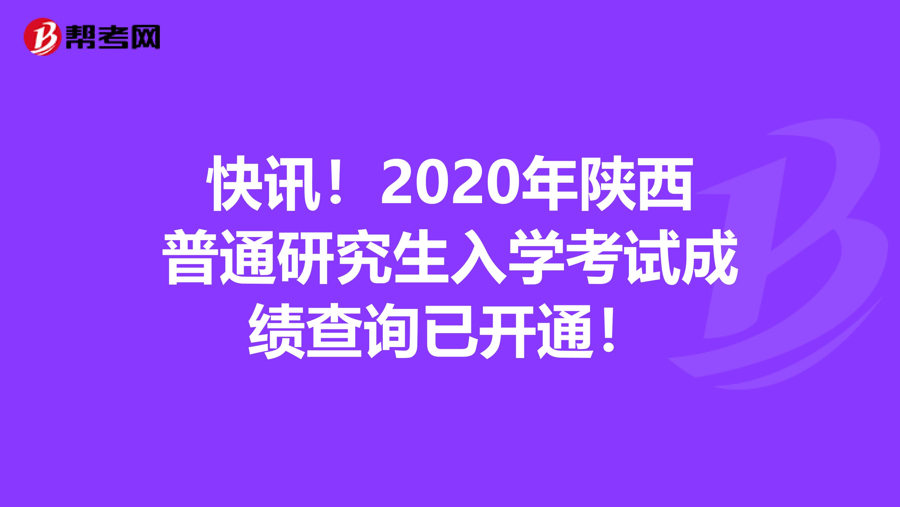 快讯！2020年陕西普通研究生入学考试成绩查询已开通！