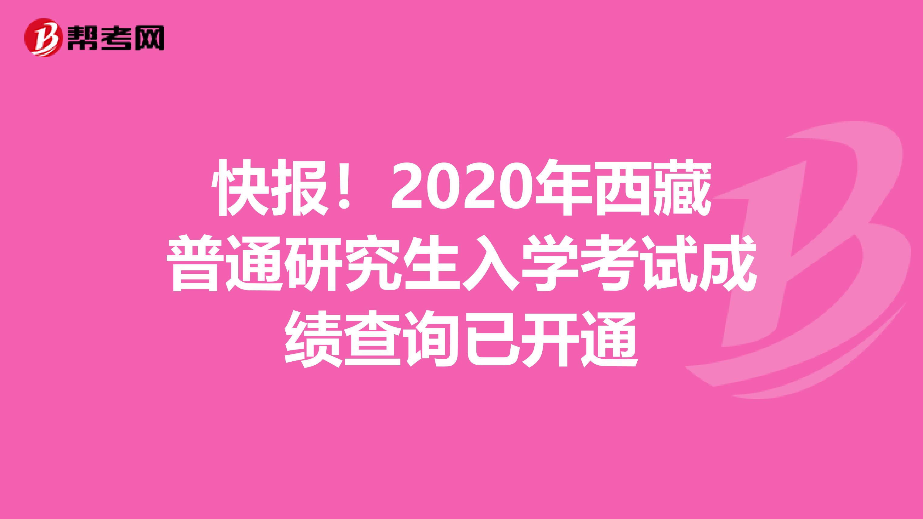 快报！2020年西藏普通研究生入学考试成绩查询已开通