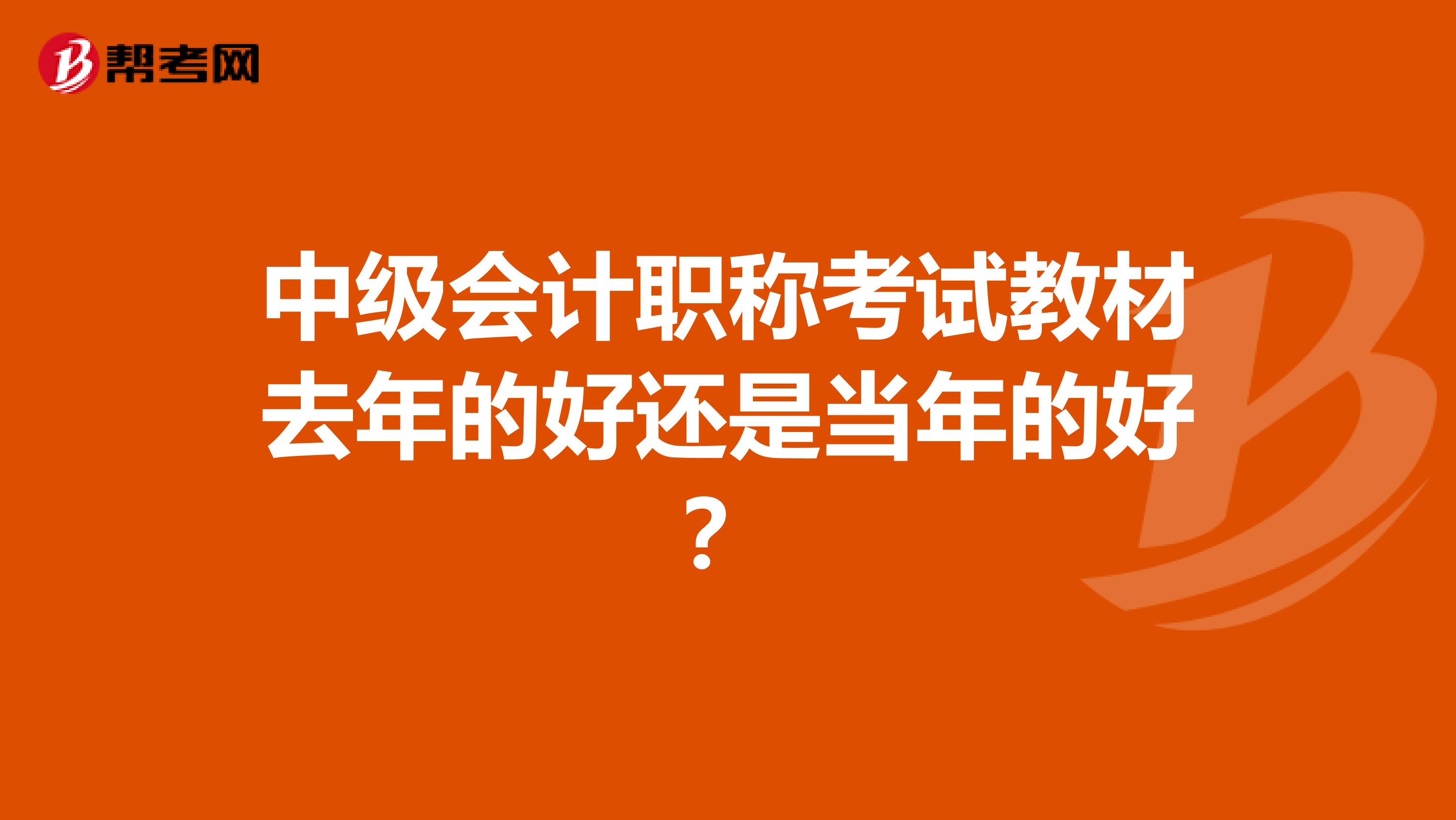中级会计职称考试教材去年的好还是当年的好？
